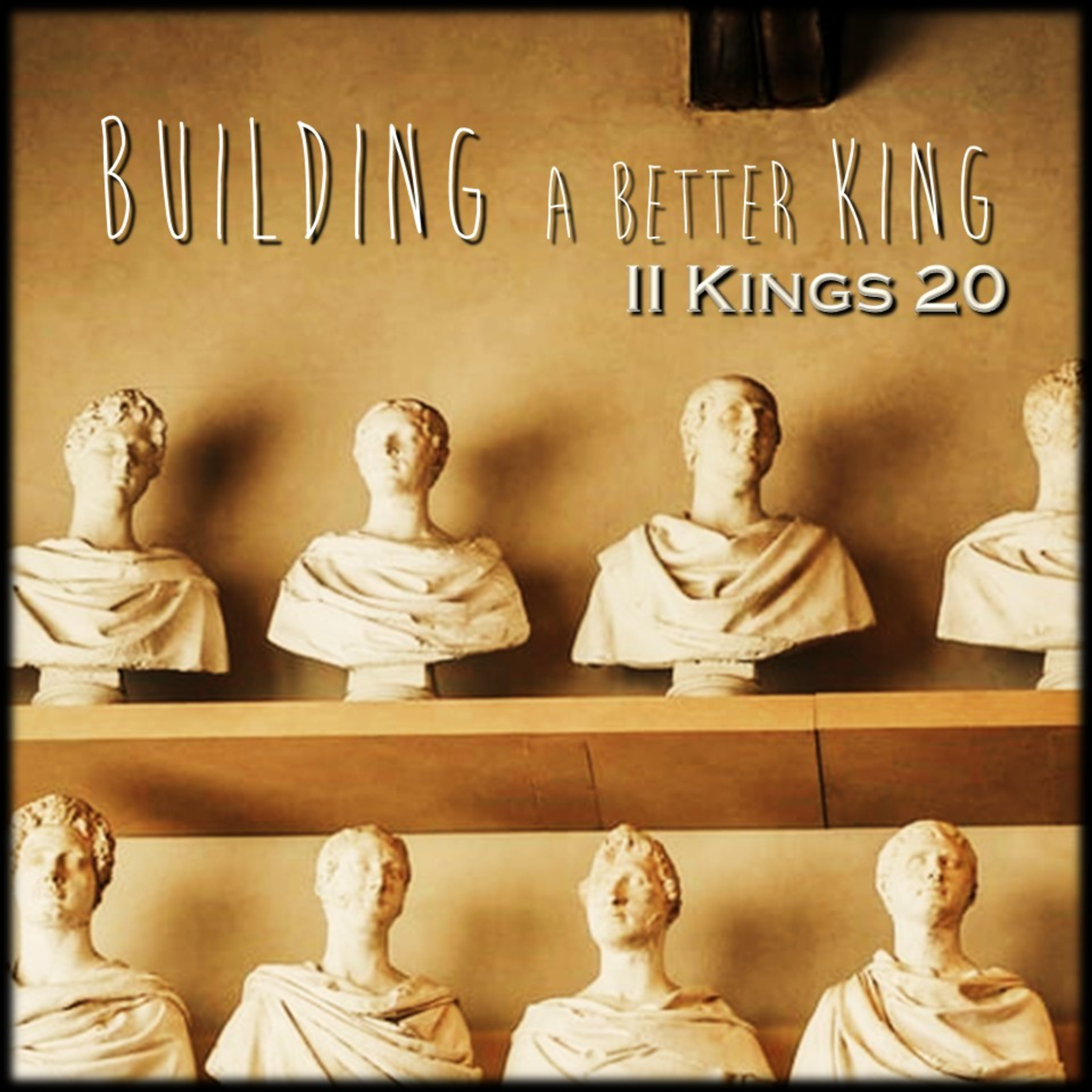 II Kings 20 | Building a Better King | Believers Church - Duluth Church Sermons - Verse by Verse Bible Studies episode artwork
