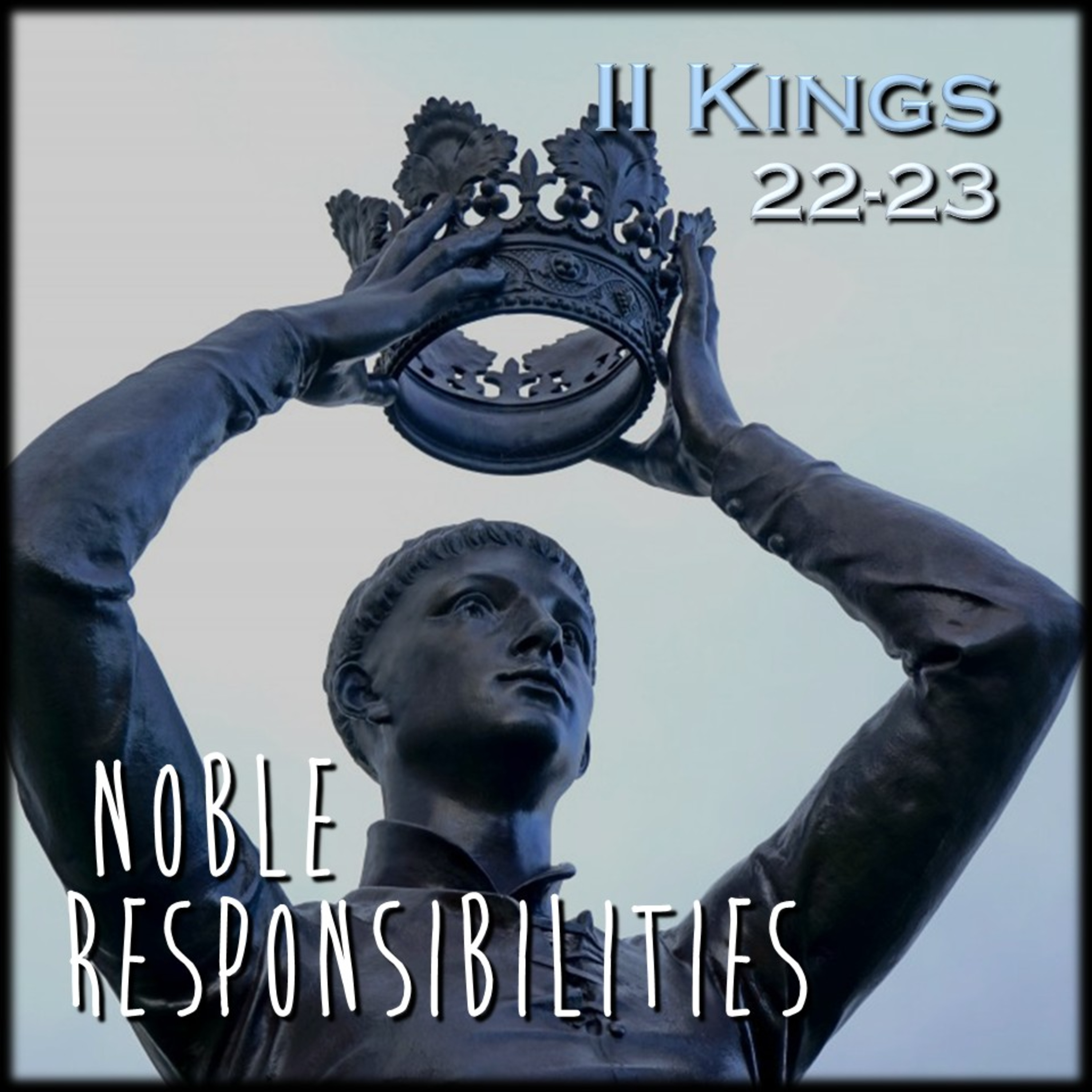 II Kings 22-23:30 | Noble Responsibilities | Believers Church - Duluth Church Sermons - Verse by Verse Bible Studies episode artwork