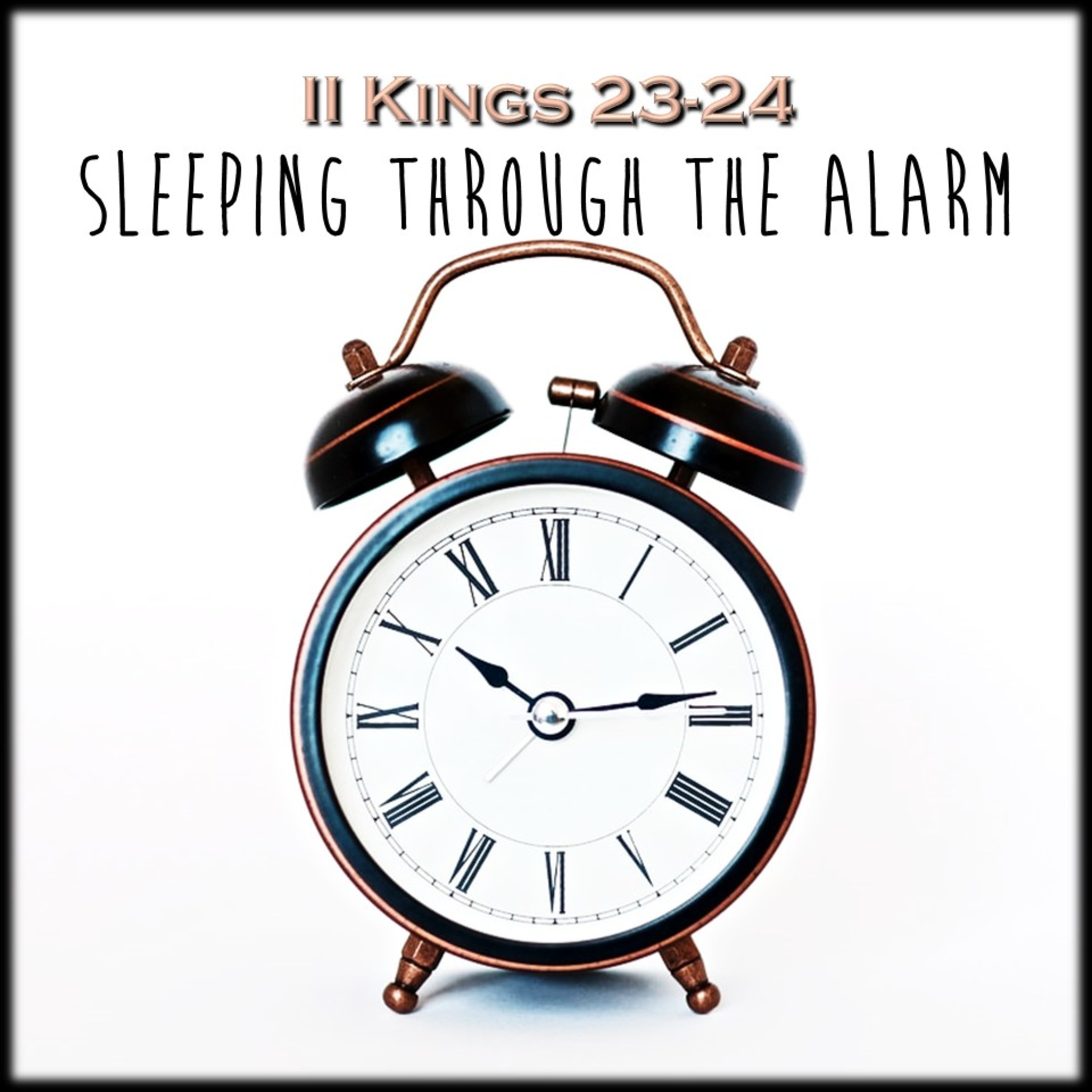 II Kings 23-24 | Sleeping Through the Alarm | Believers Church - Duluth Church Sermons - Verse by Verse Bible Studies episode artwork