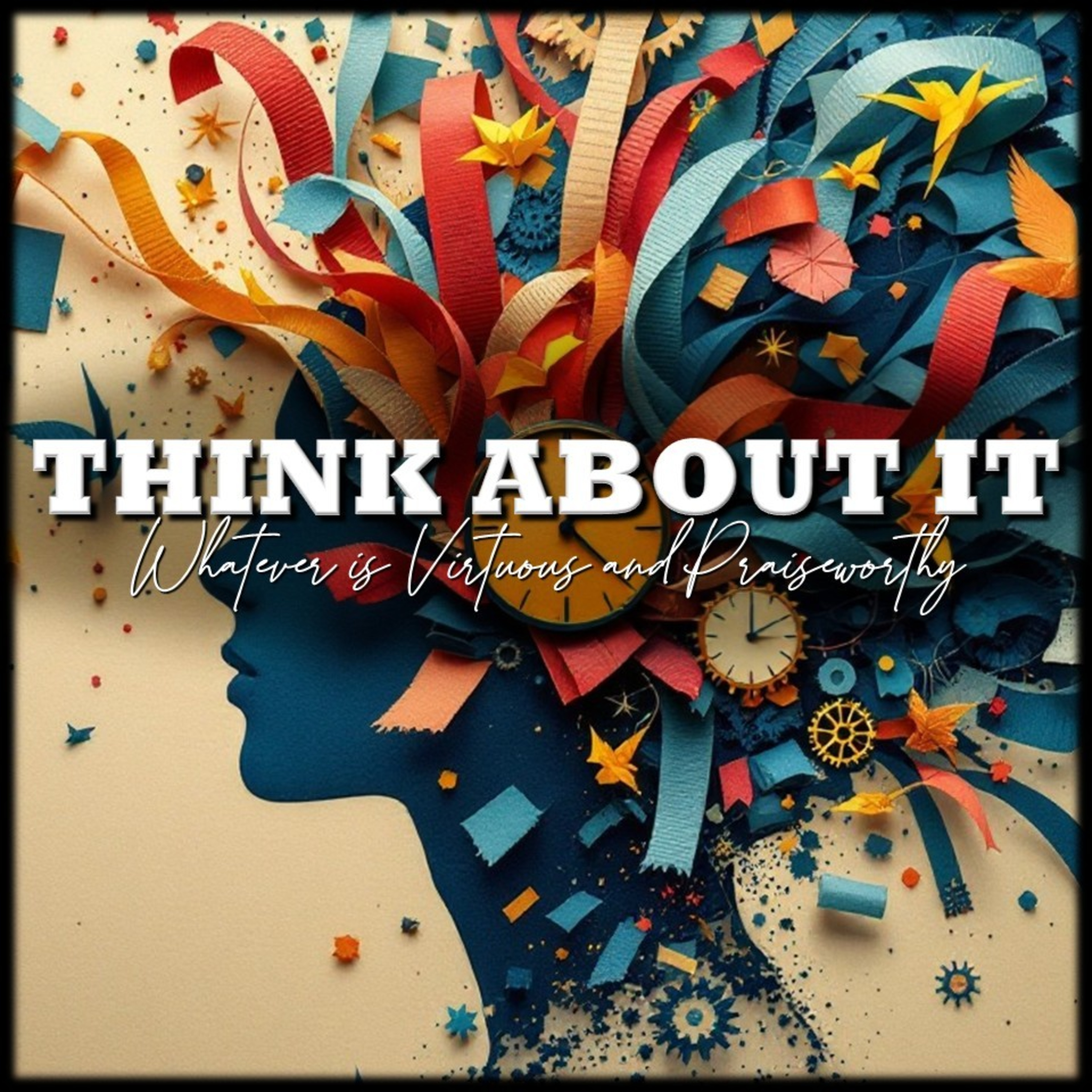 Think About It - Part 3: "Anything Virtuous & Praiseworthy" | Believers Church - Duluth Church Sermons - Verse by Verse Bible Studies episode artwork