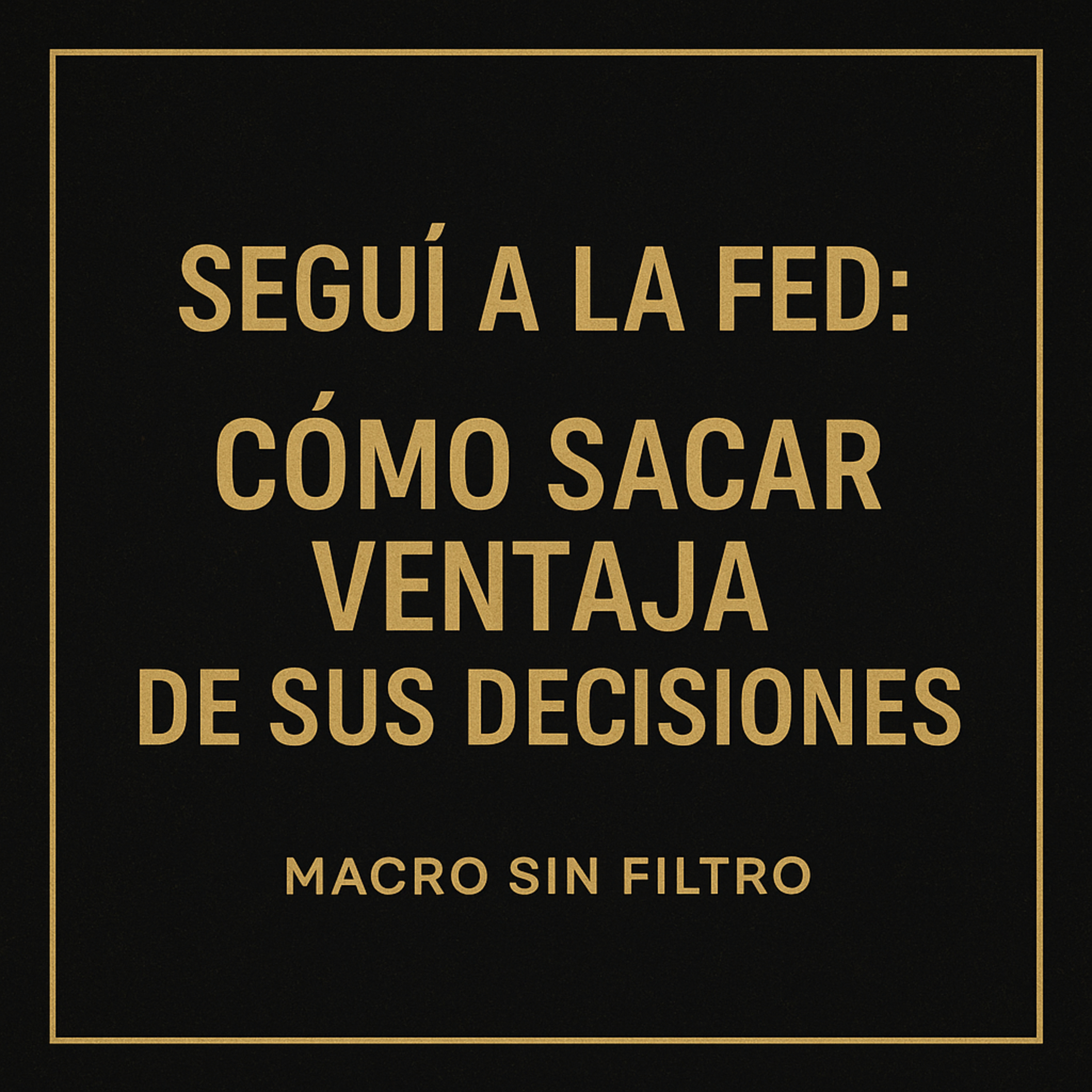 Seguí a la FED: Cómo Sacar Ventaja de sus Decisiones episode artwork
