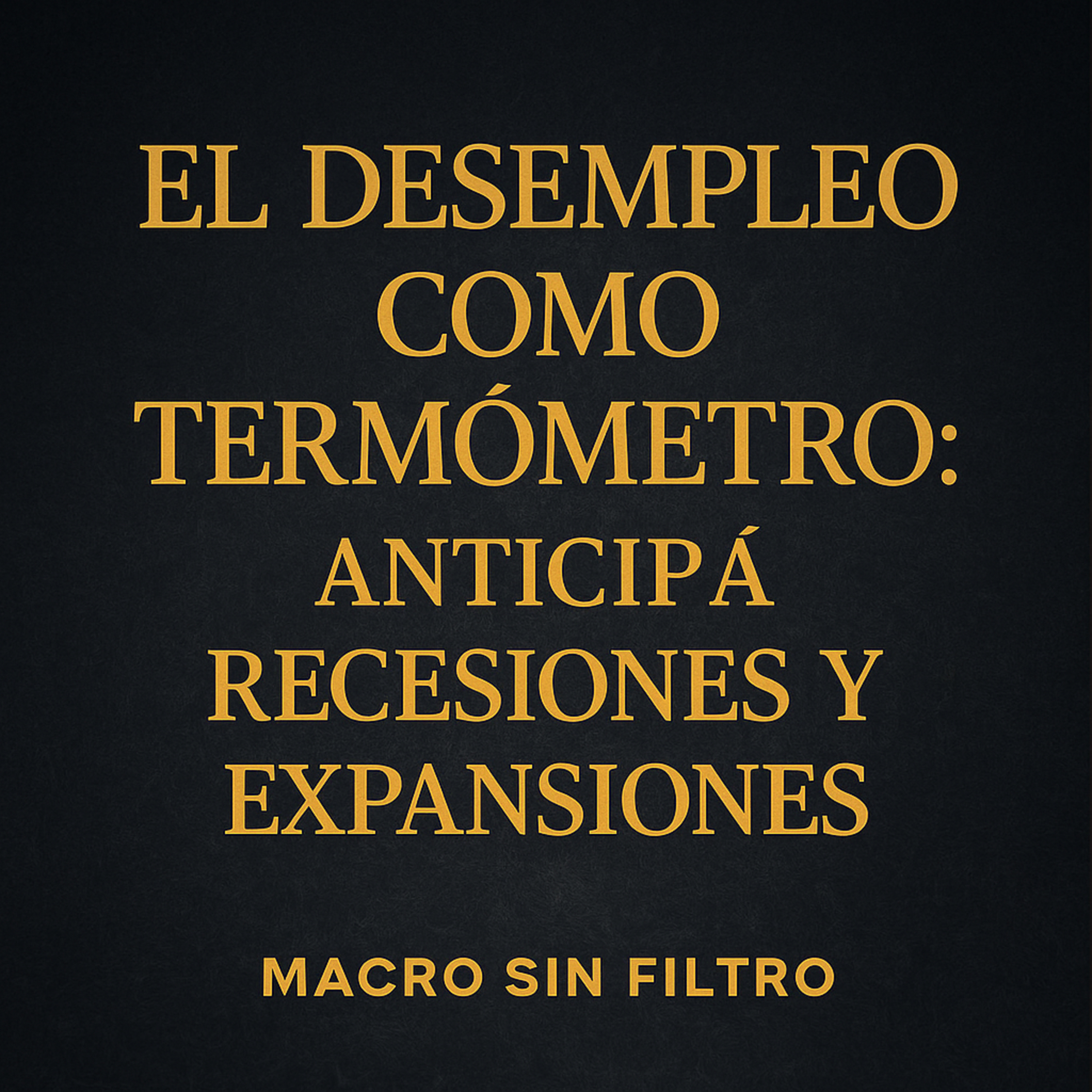 El Desempleo como Termómetro: Anticipá Recesiones y Expansiones episode artwork