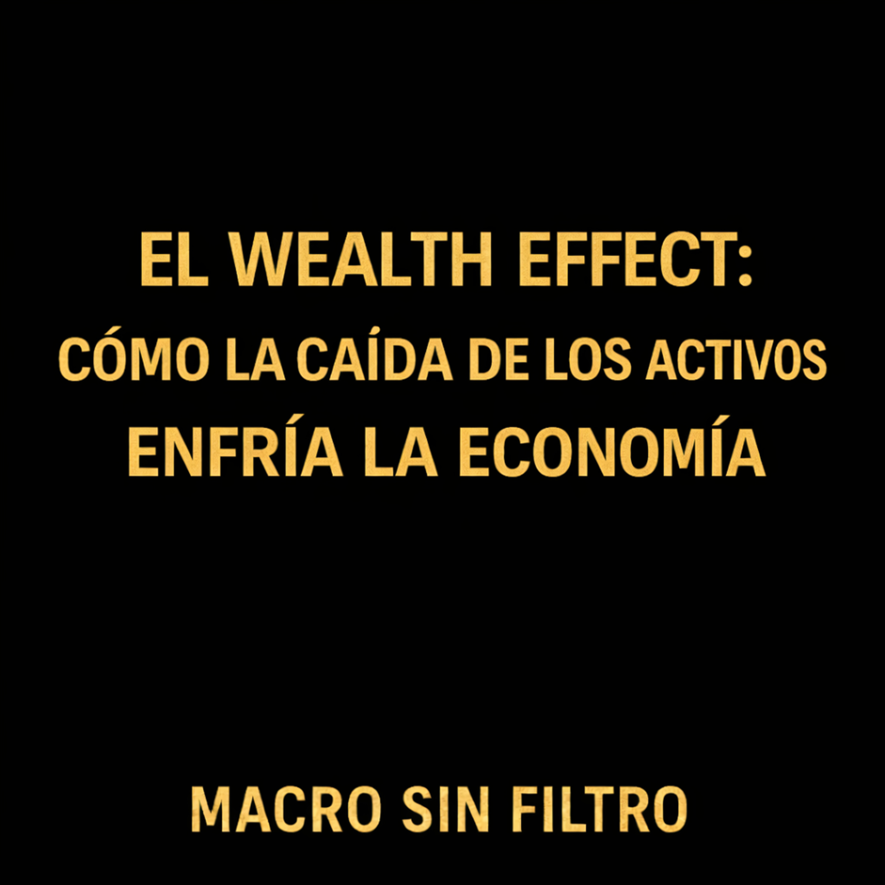 El Wealth Effect: Cómo la Caída de los Activos Enfría la Economía episode artwork