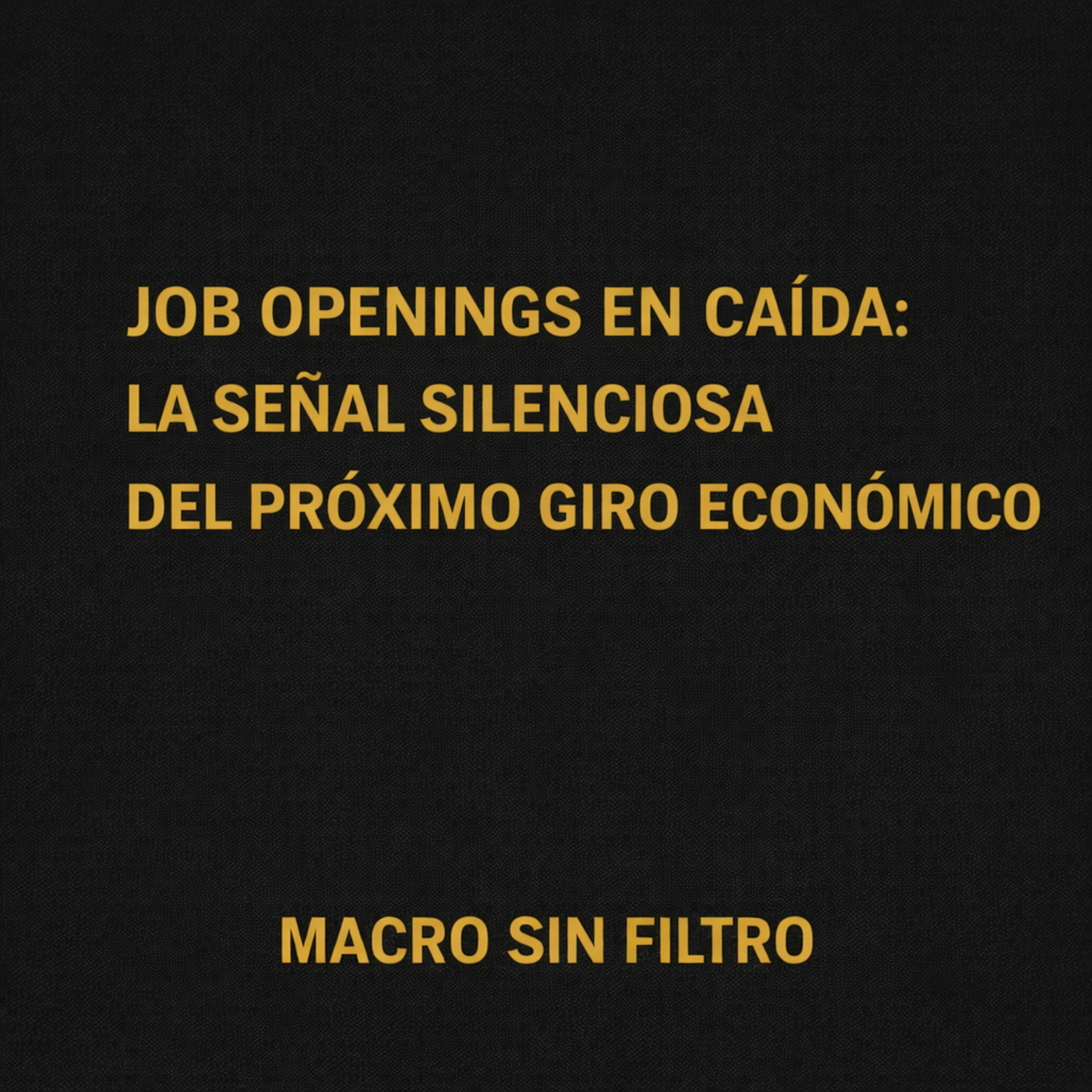 Job Openings en Caída: La Señal Silenciosa del Próximo Giro Económico episode artwork