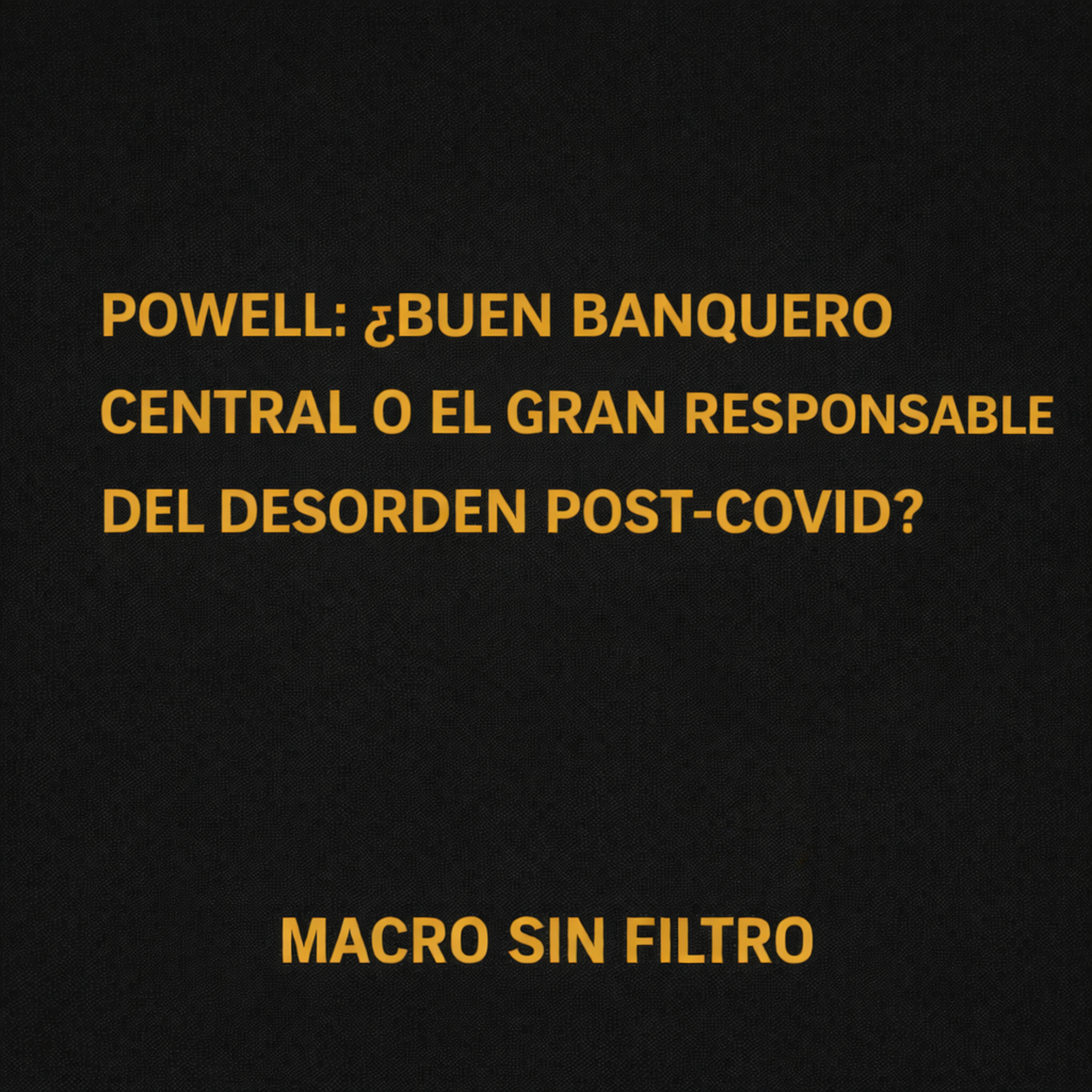 Powell: ¿Buen Banquero Central o el Gran Responsable del Desorden Post-COVID? episode artwork