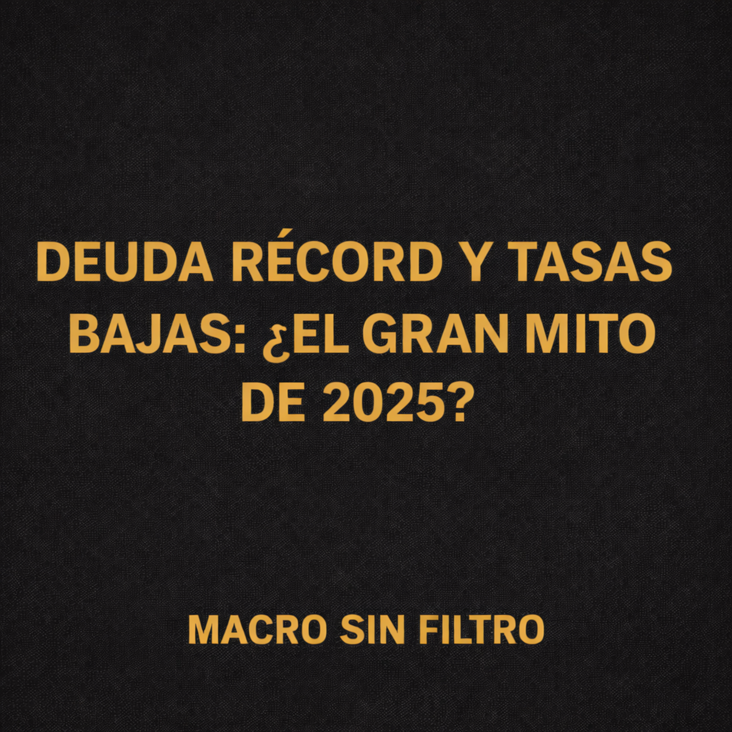 Deuda Récord y Tasas Bajas: ¿El Gran Mito de 2025? episode artwork