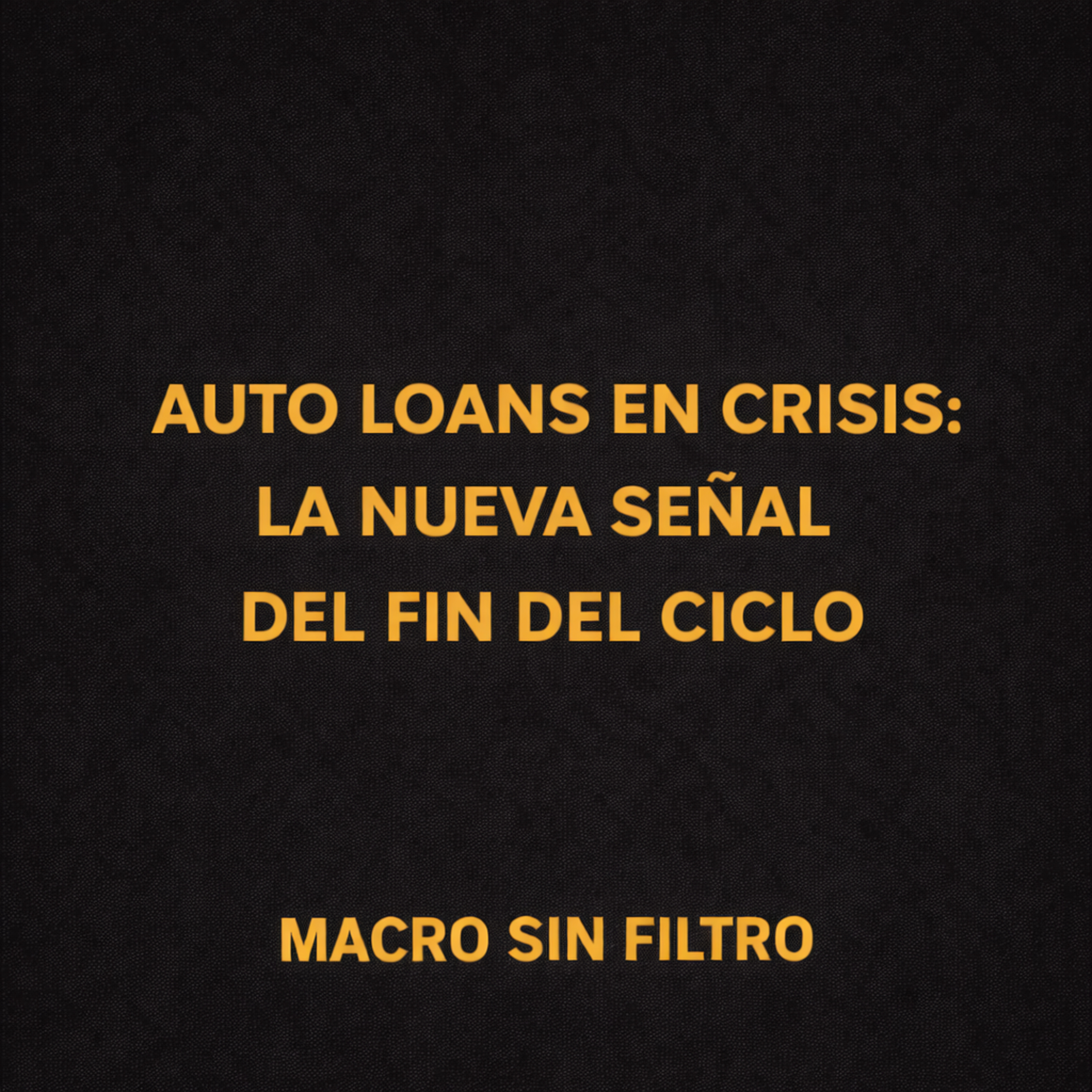 Auto Loans en Crisis: La Nueva Señal del Fin del Ciclo episode artwork