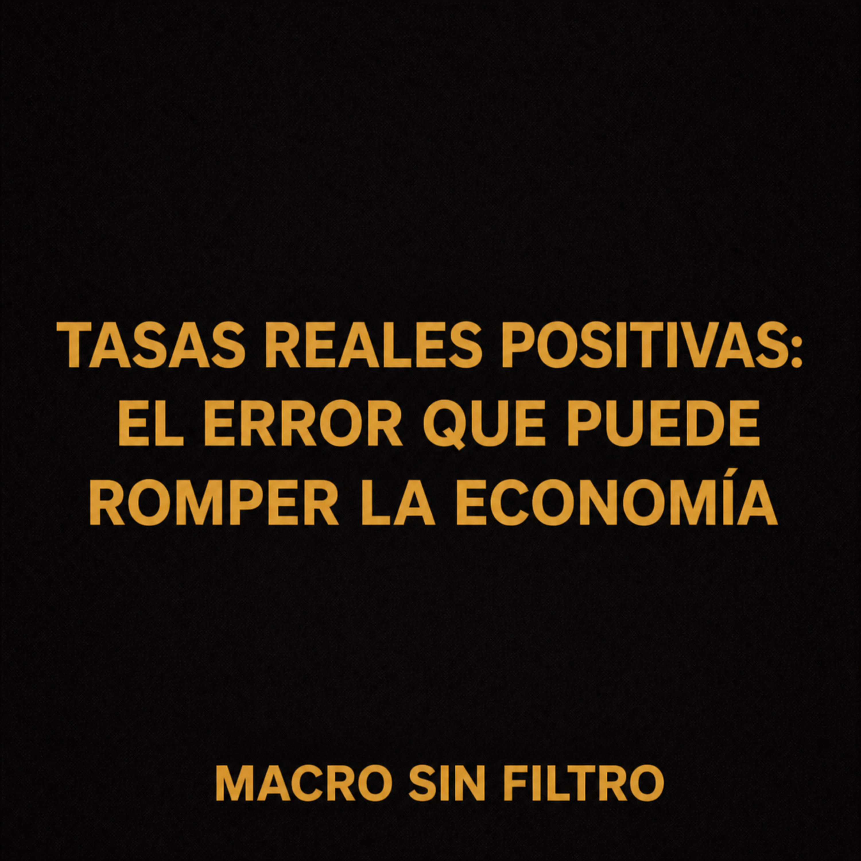 Tasas Reales Positivas: El Error Que Puede Romper la Economía episode artwork