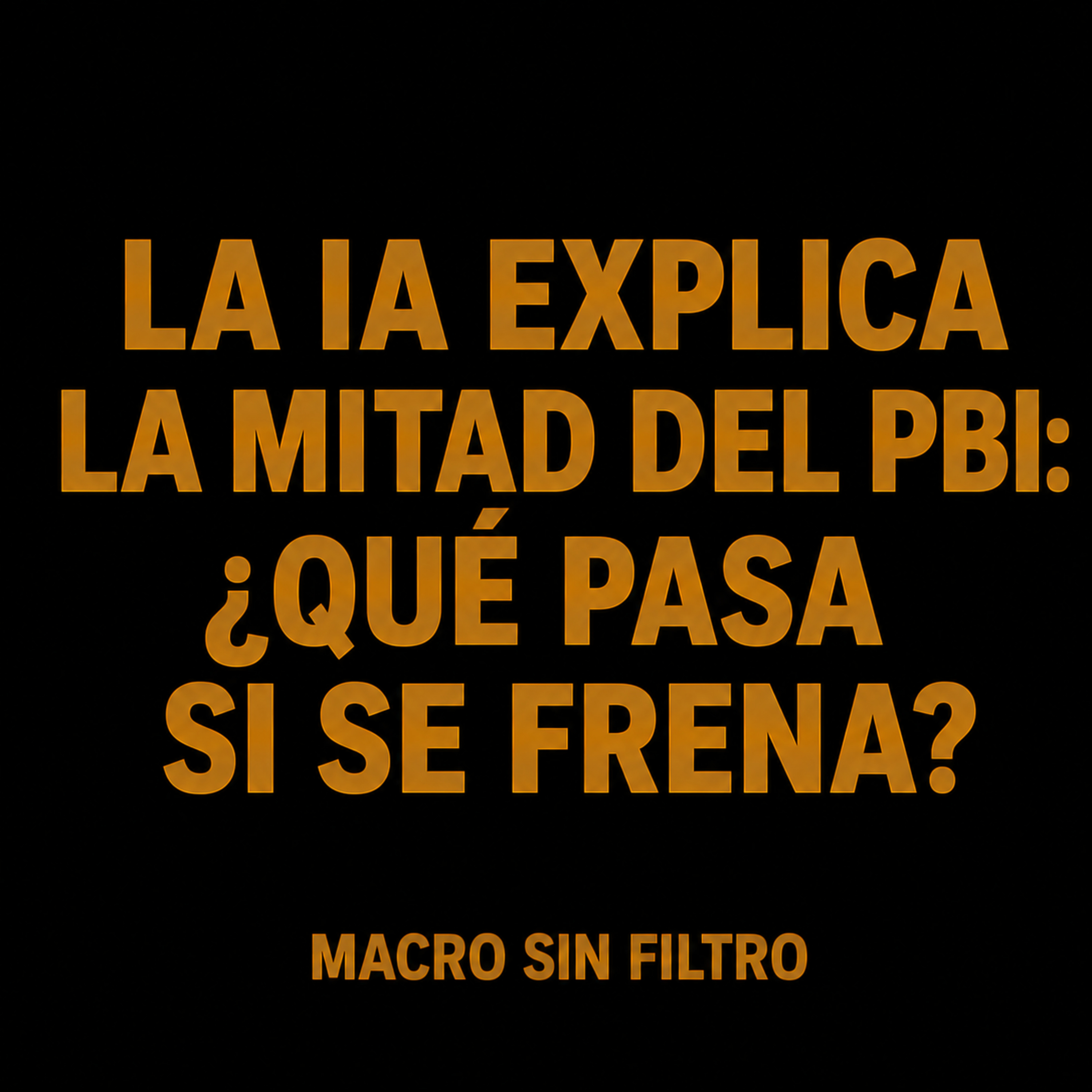 La IA Explica la Mitad del PBI: ¿Qué Pasa Si Se Frena? episode artwork