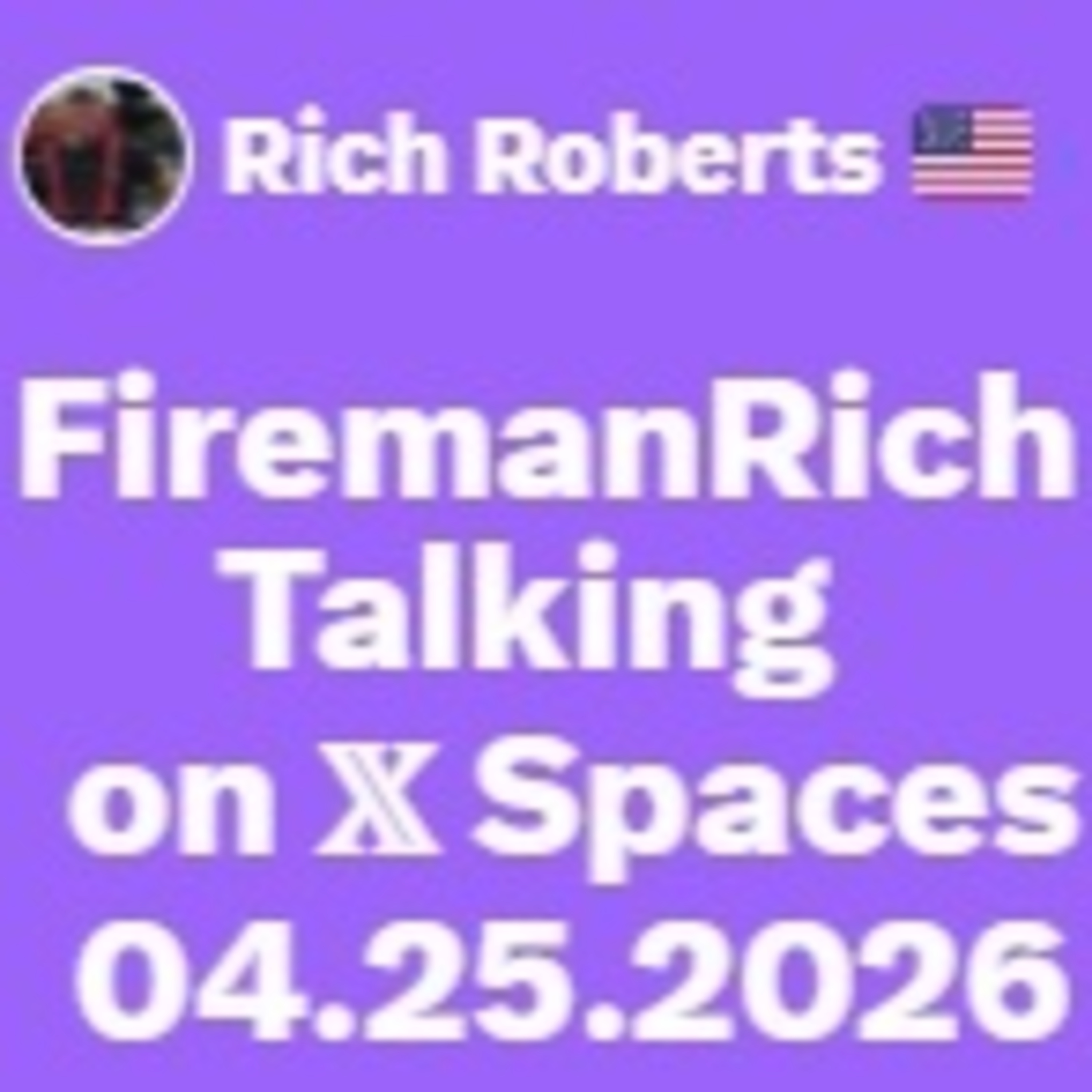 FiremanRich Talking on 𝕏 Spaces 04.25.2026
