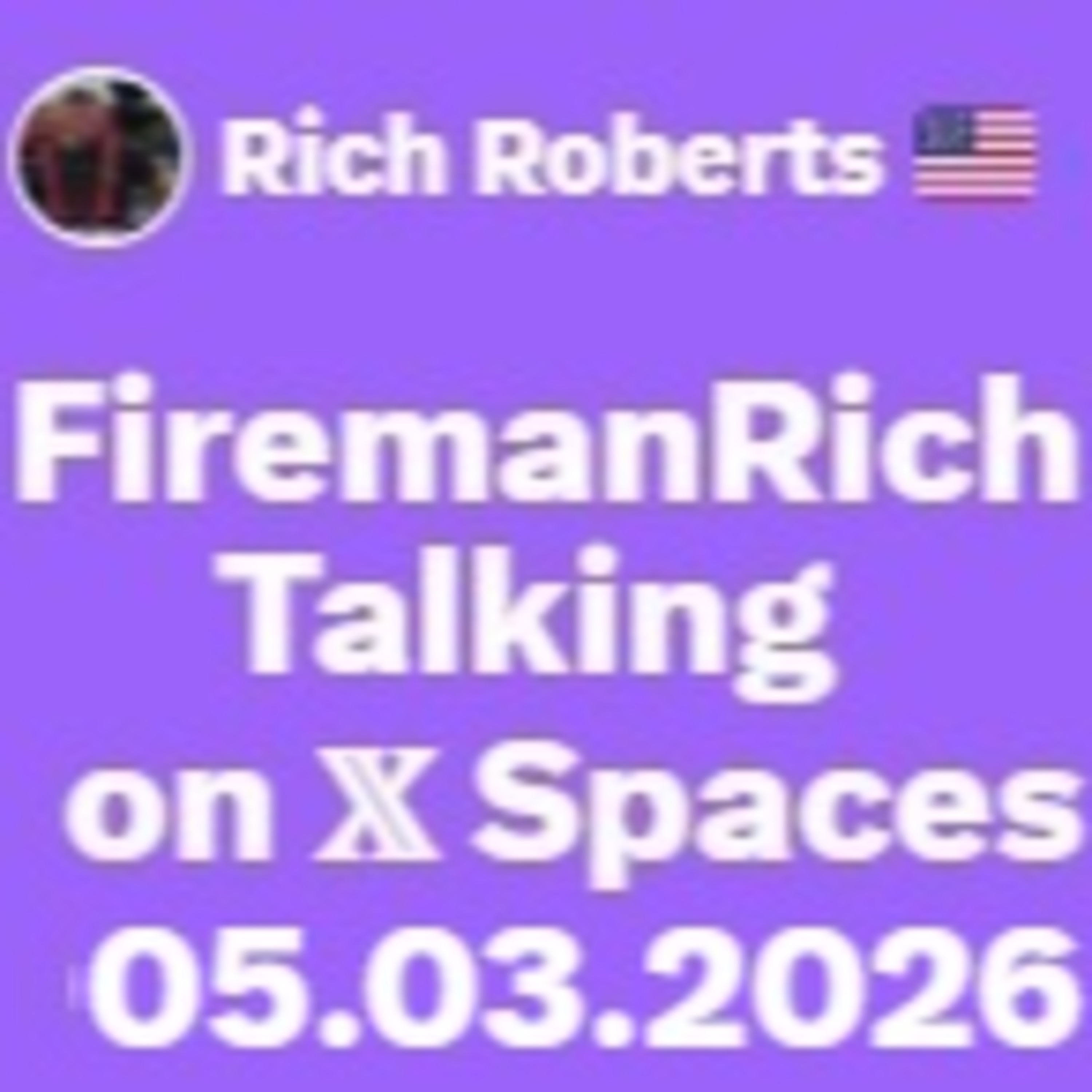 FiremanRich Talking on 𝕏 Spaces 05.03.2026