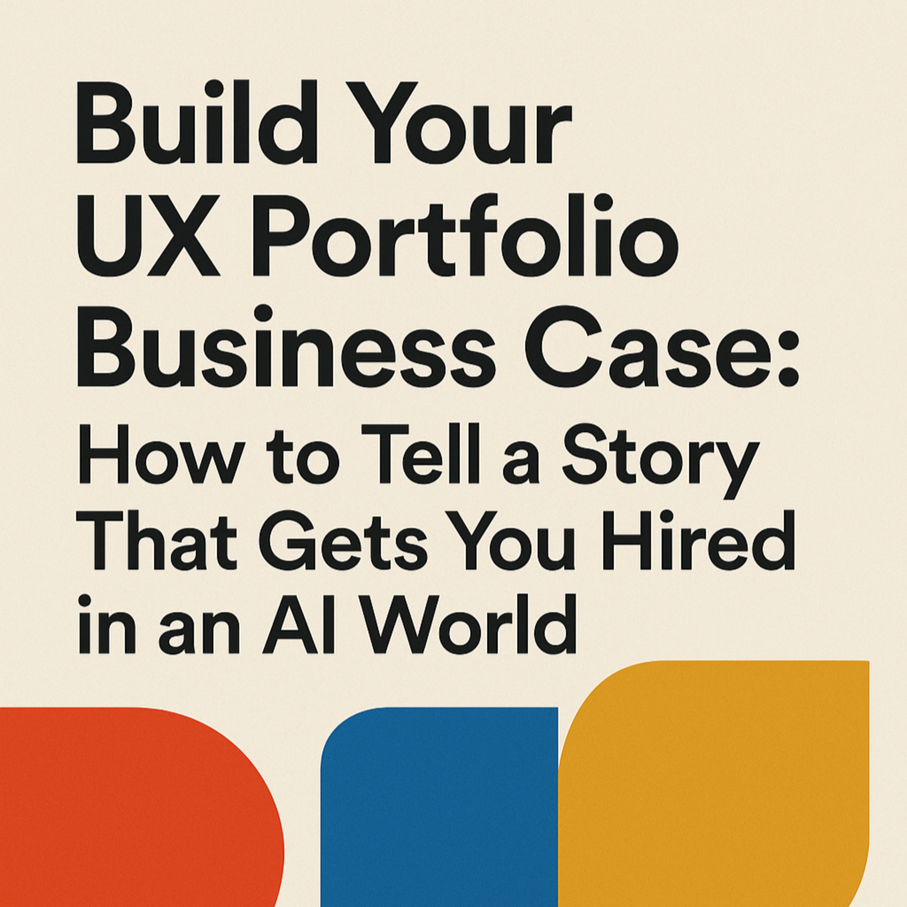 Build Your UX Portfolio Business Case: How to Tell a Story That Gets You Hired in an AI World episode artwork