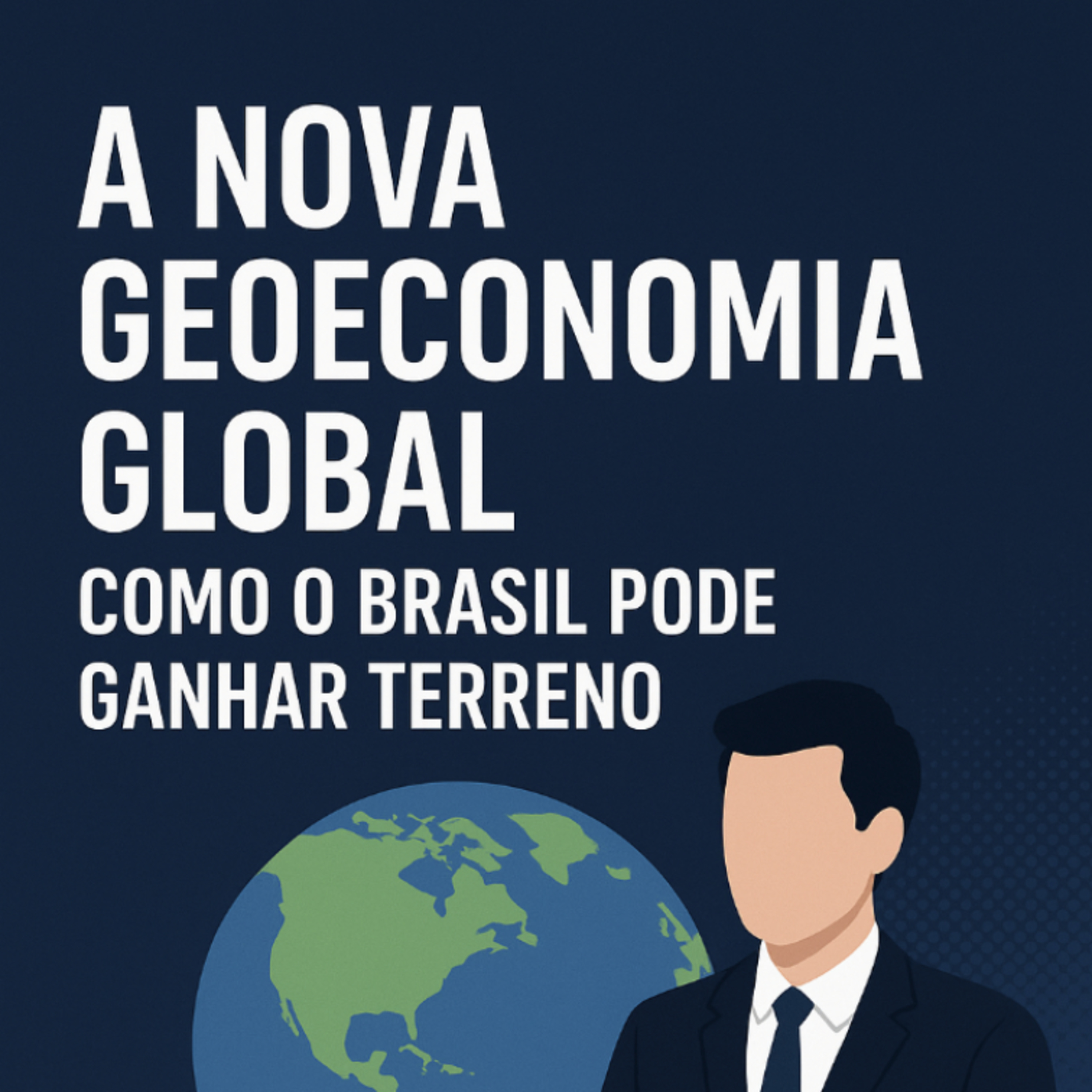 PR-CAST:A Nova Geoeconomia Global: Como o Brasil Pode Ganhar Terreno. episode artwork