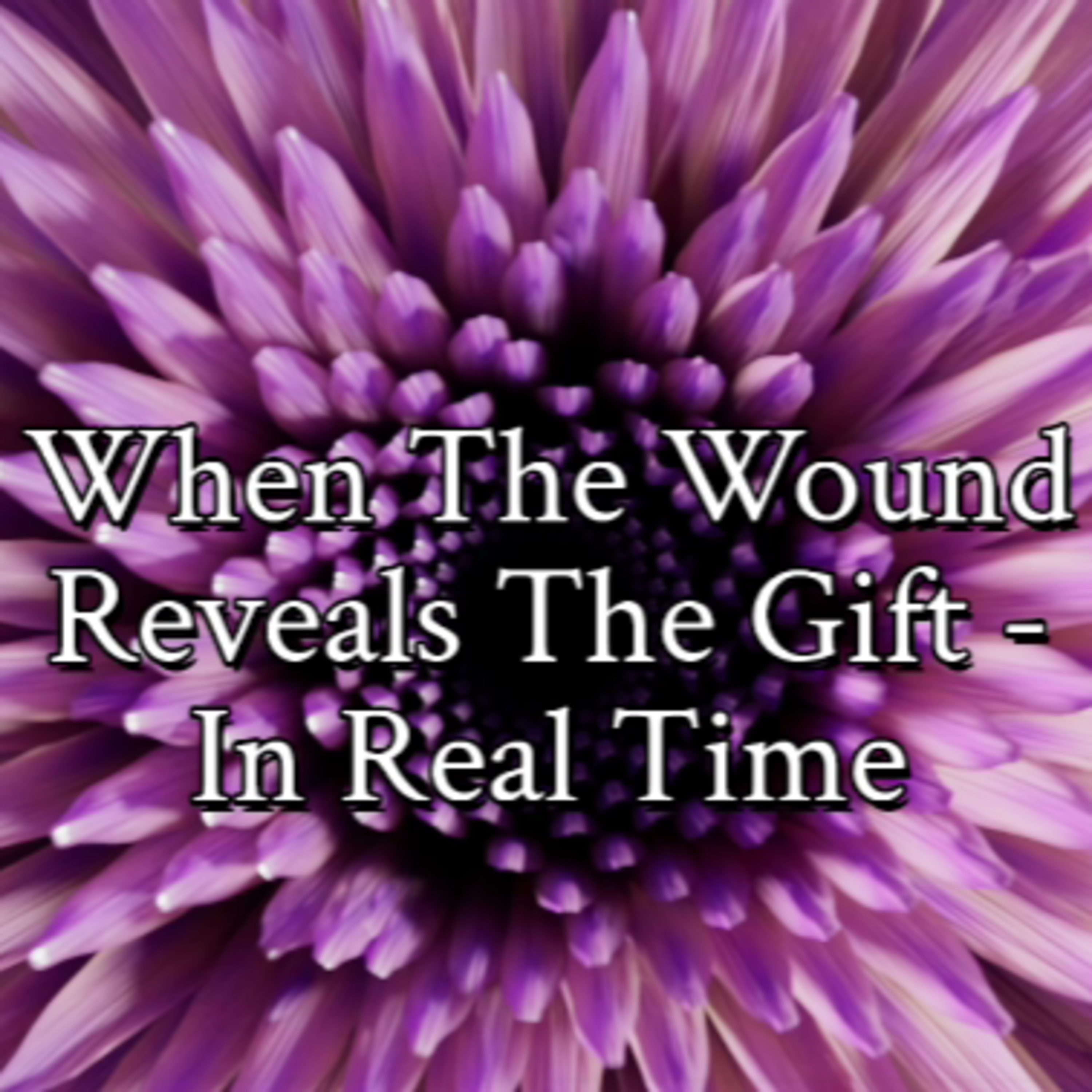 When The Wound Reveals The Gift - In Real Time episode artwork