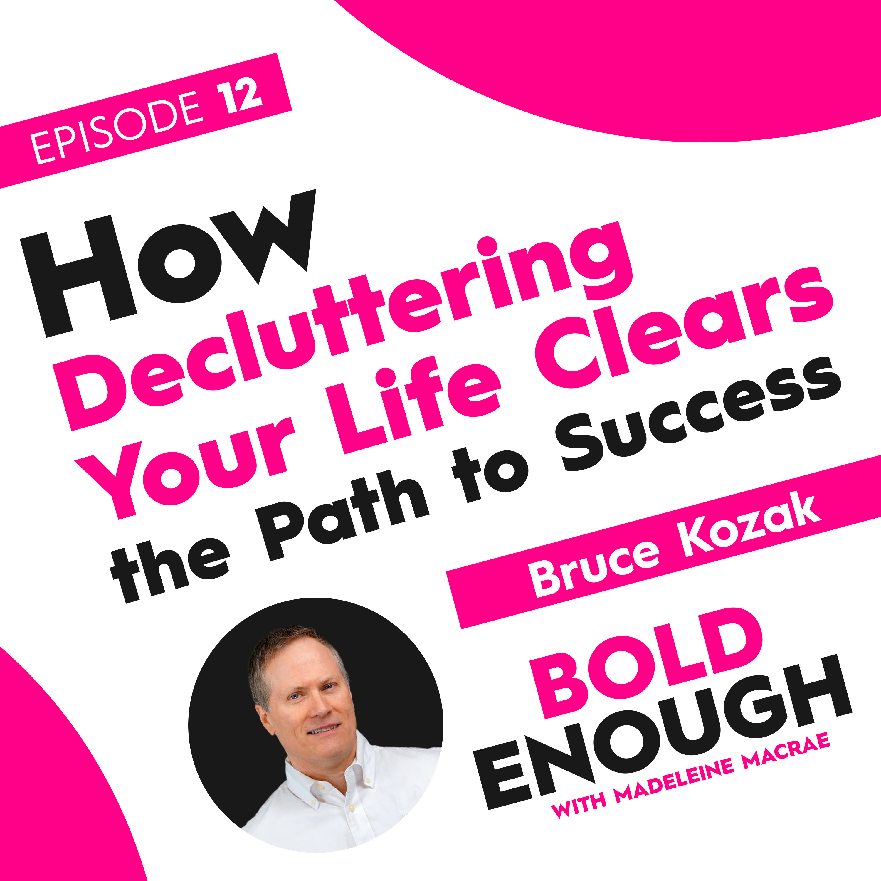 How decluttering your life clears the path to success with Bruce Kozak episode artwork
