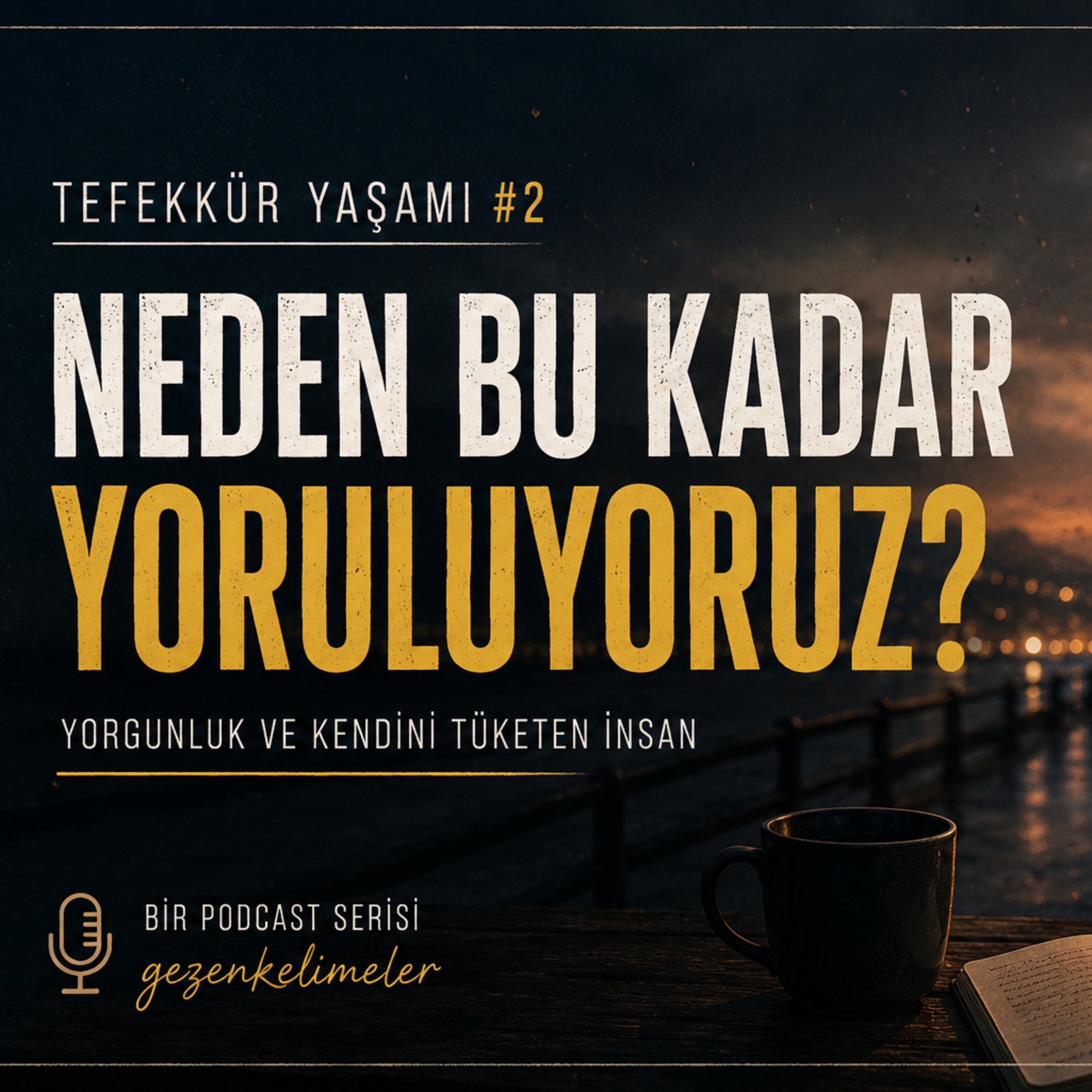 🎧 Yorgunluk ve Kendini Tüketen İnsan | Tefekkür Yaşamı #2 @gezenkelimeler podcast serisi episode artwork