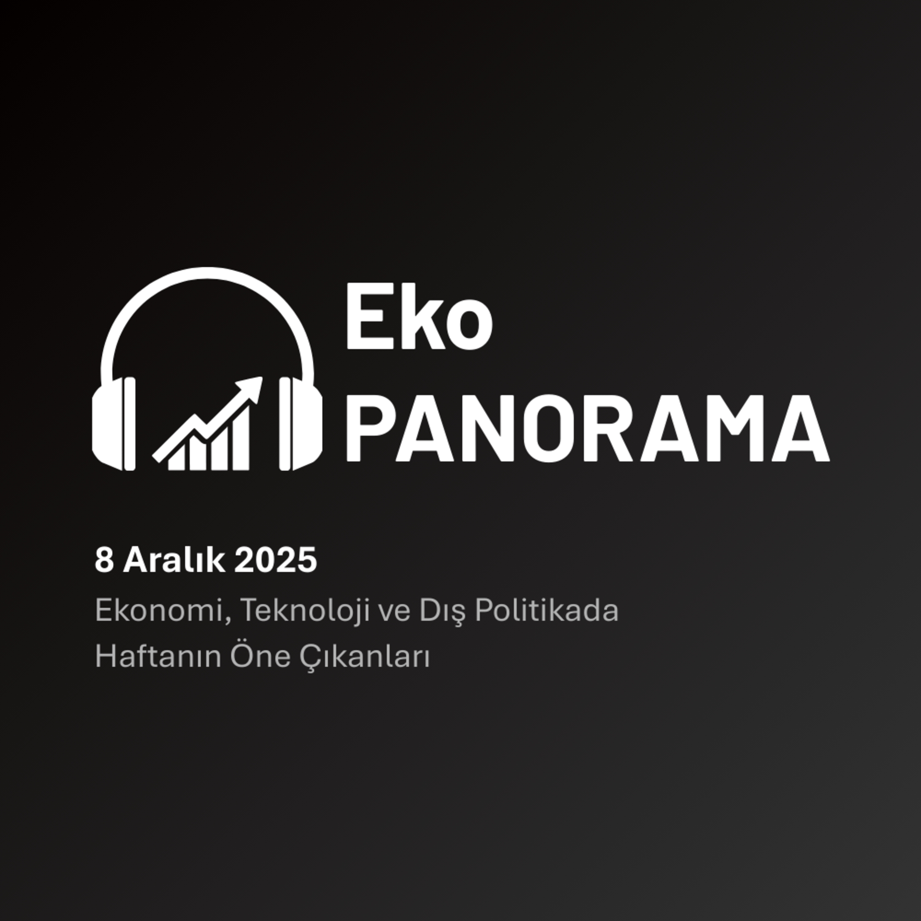 Bölüm: 3 / Ekonomi, Teknoloji ve Dış Politikada Haftanın Öne Çıkanları / 8 Aralık 2025 episode artwork