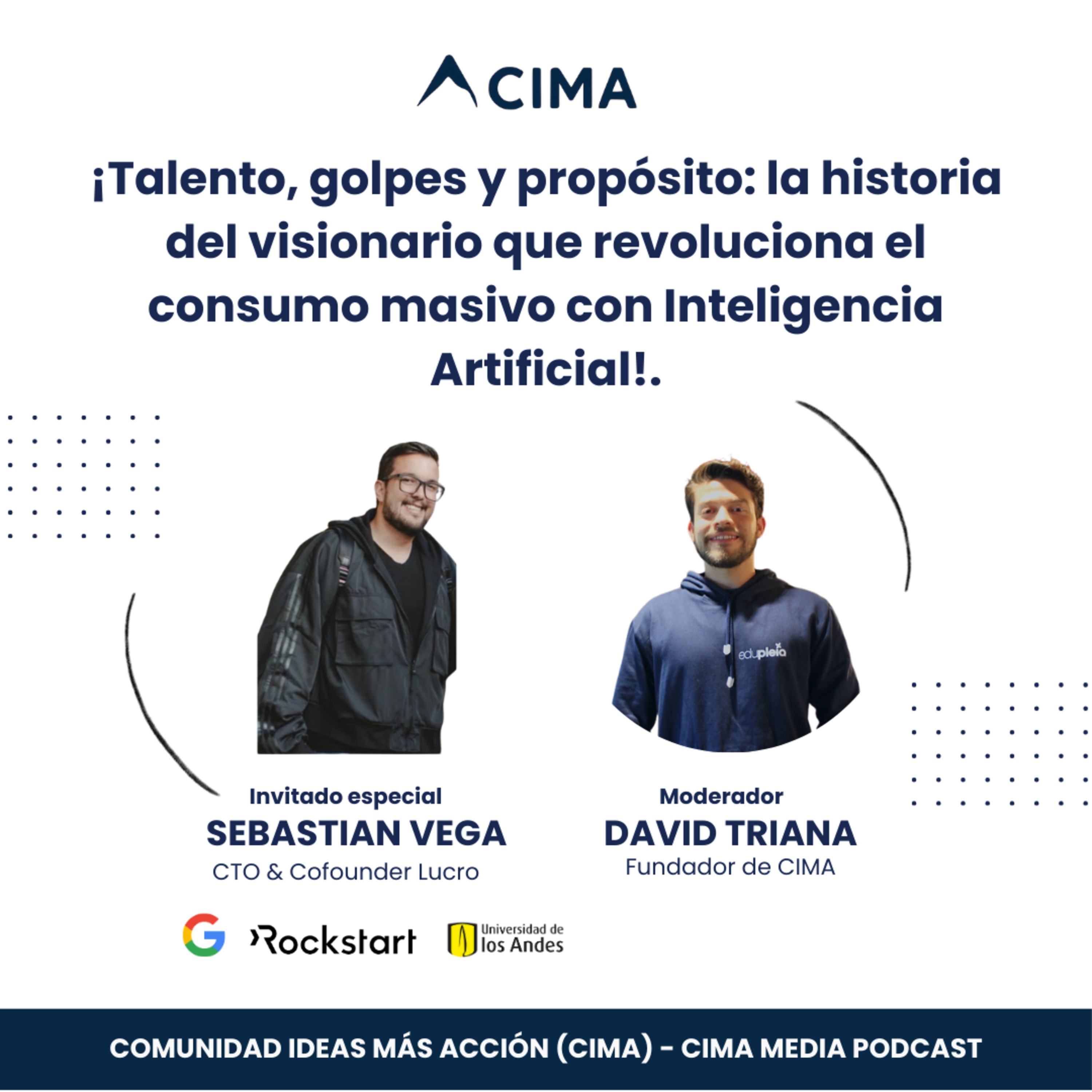 Talento, golpes y propósito: la historia del visionario que revoluciona el consumo masivo con Inteligencia Artificial - Sebastián Vega CTO & Co-Fundador de Lucro I CIMA Podcast episode artwork