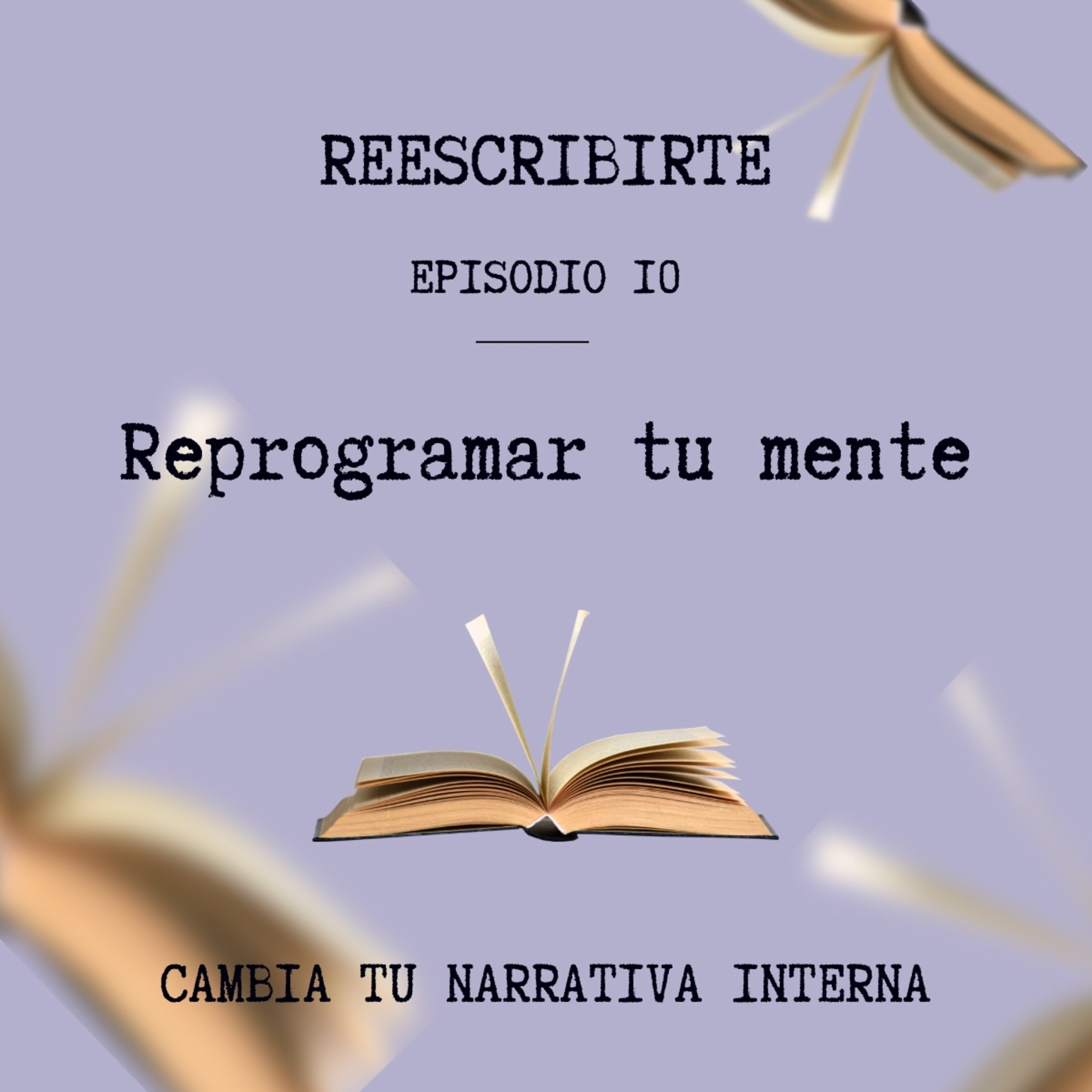 Episodio 10 | Cómo reprogramar tu mente | Cambia tu narrativa interna episode artwork