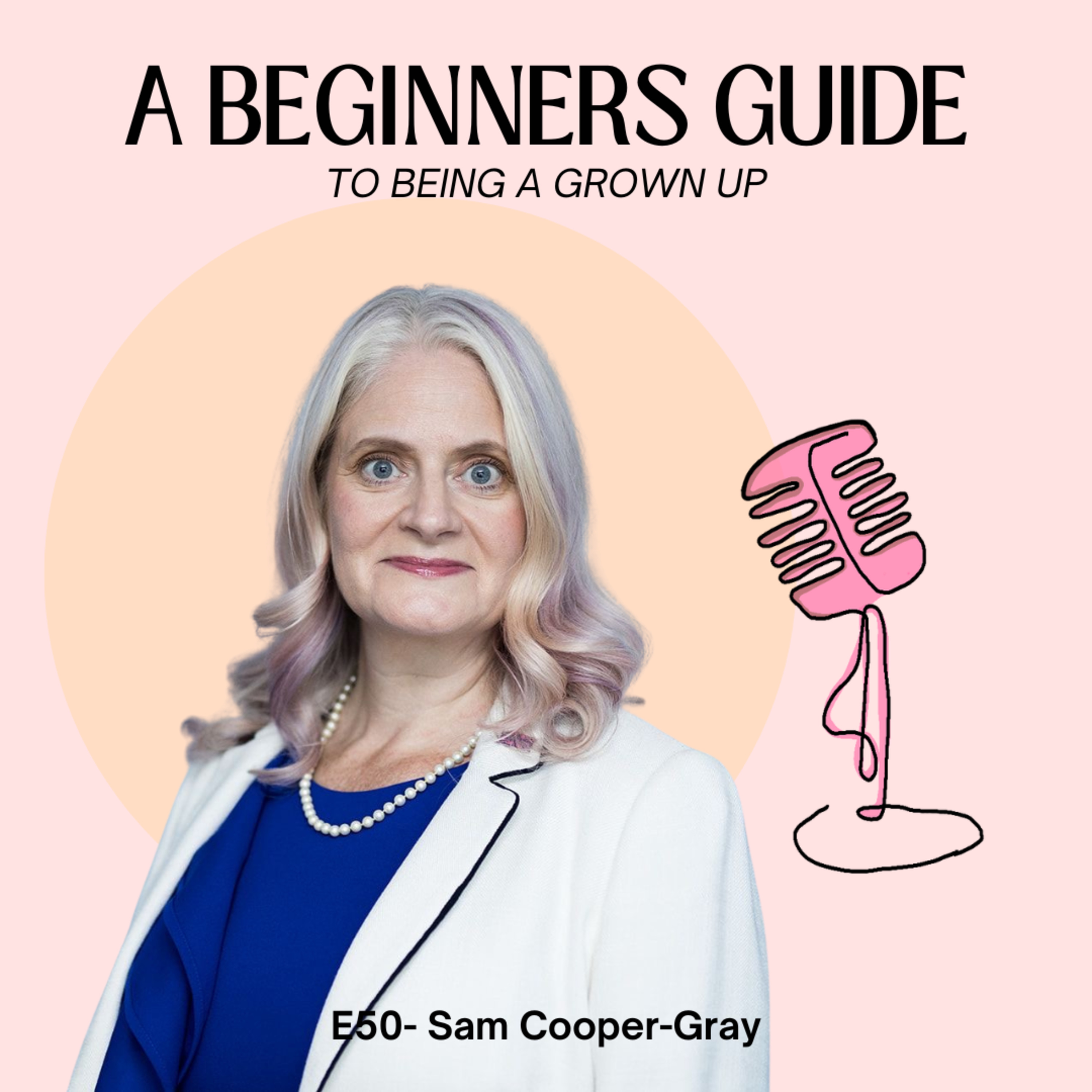 E50- Sam Cooper-Gray: Everything I Thought I Knew About Being a Grown‑Up Was Wrong- Here’s the Tea