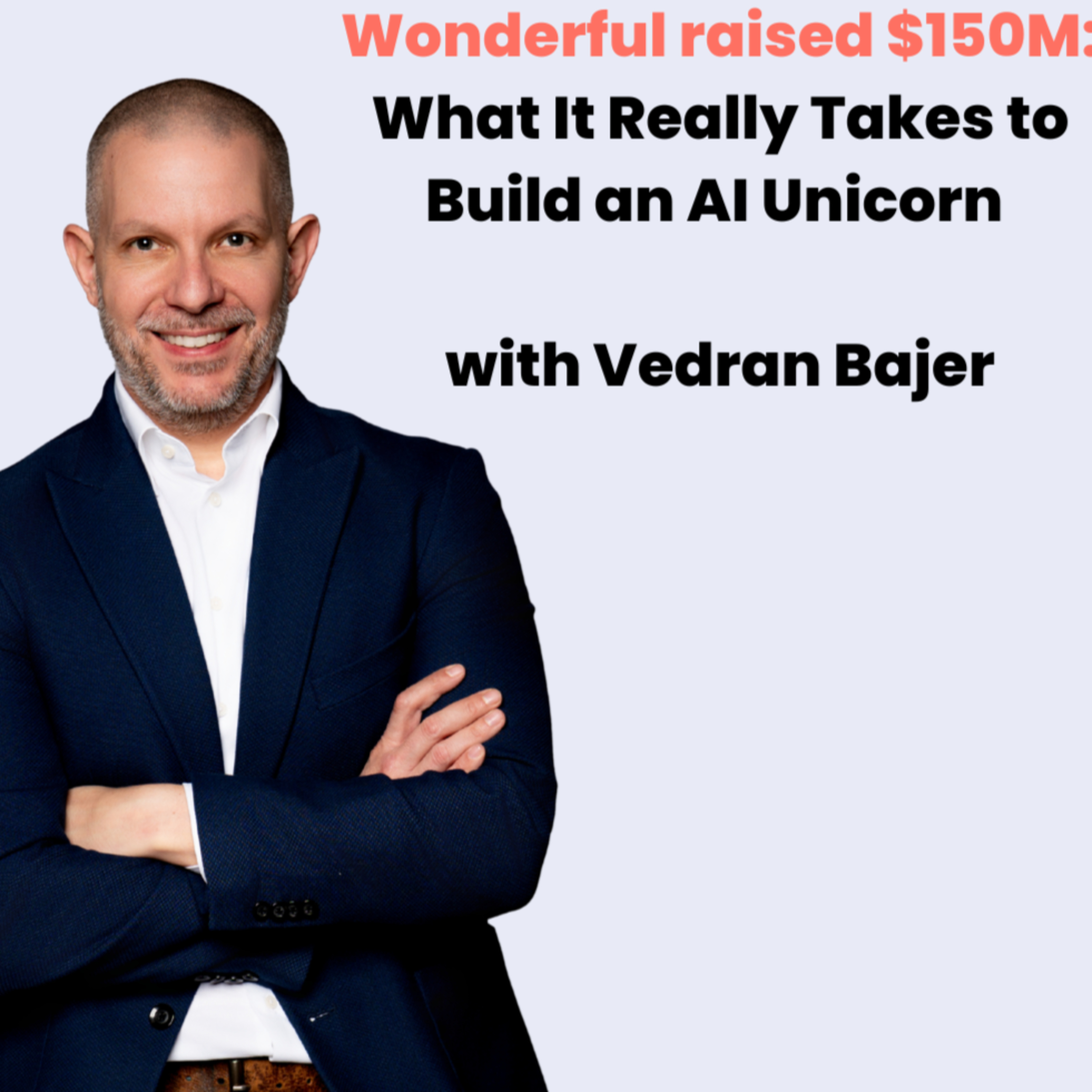 Wonderful raised $150M: Life Inside a Fast Growing AI Unicorn with Vedran Bajer episode artwork