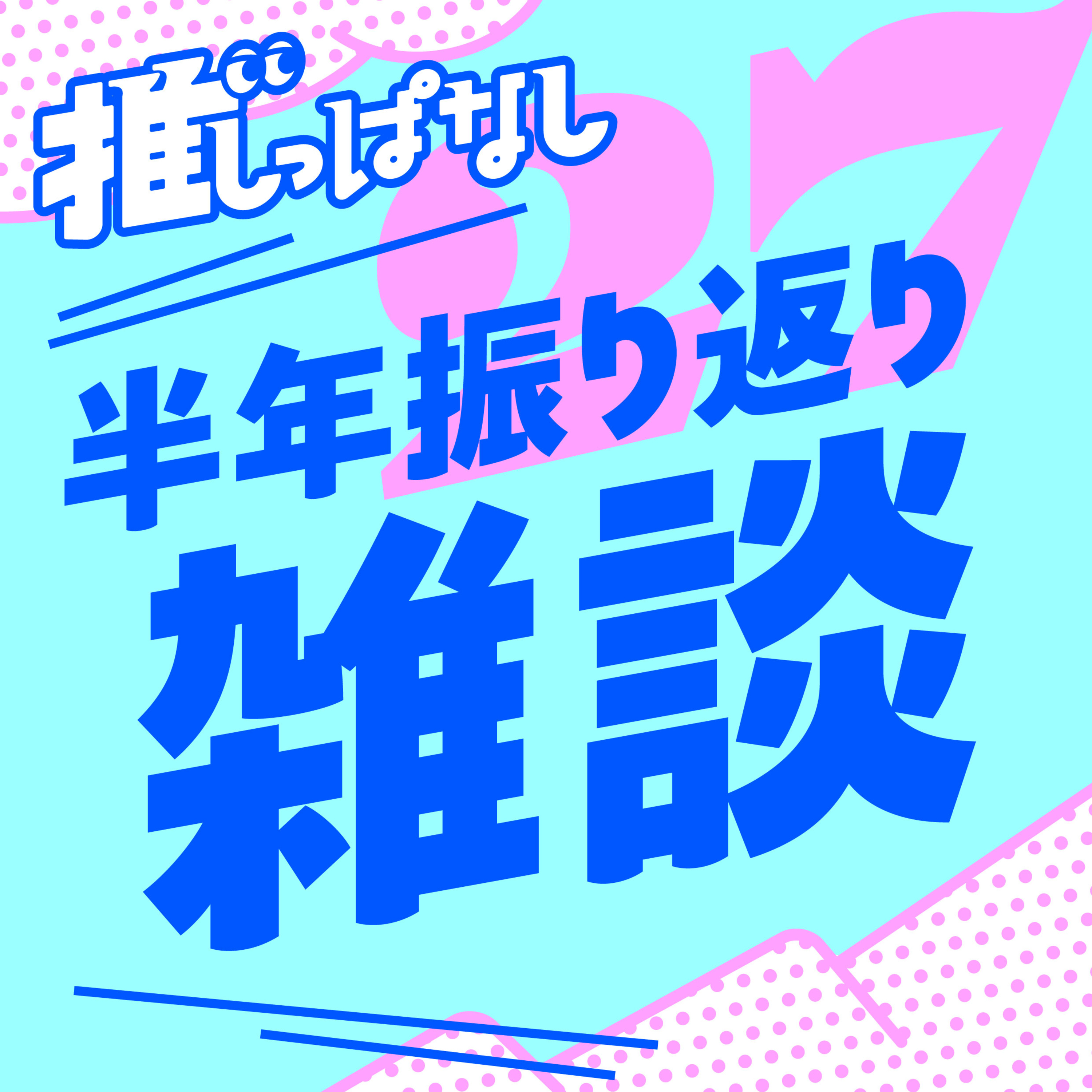 #27［雑談］この半年を振り返ってみよう〜おかげさまでなんとか続いてます〜 ／半年やってきて良かったこと＆変わってきたこと／今ハマっているもの3選（富士葵・ゲーム・W杯） episode artwork
