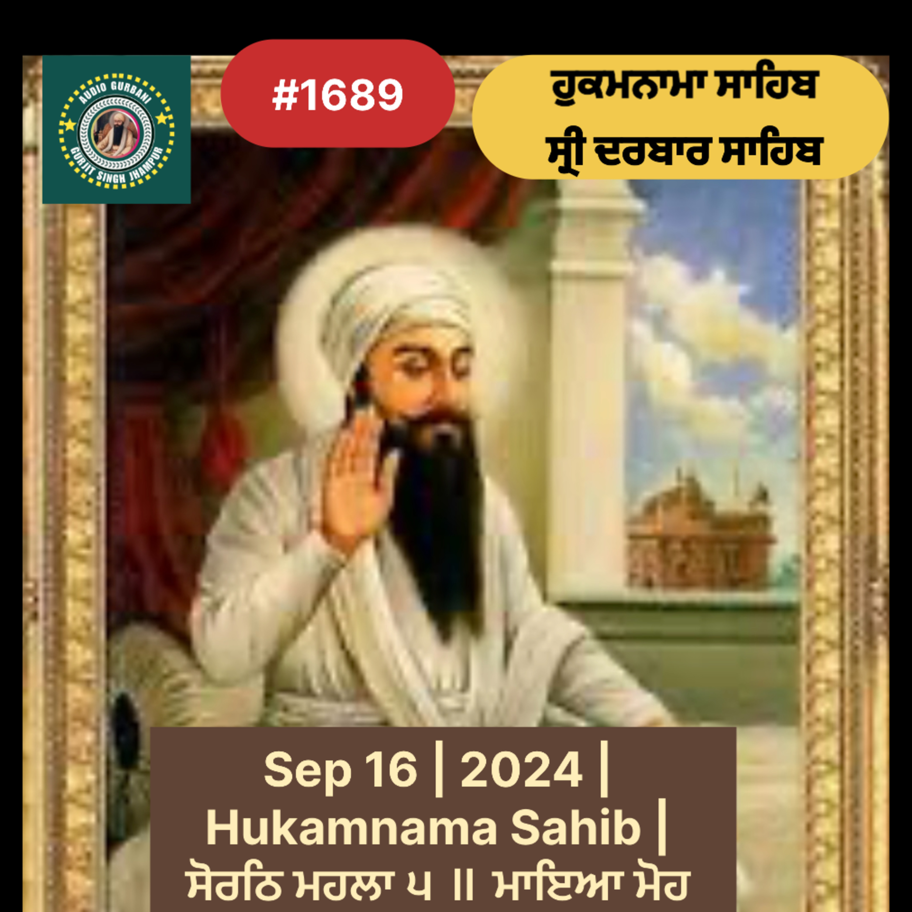 Sep 16 | 2024 | Hukamnama Sahib | ਸੋਰਠਿ ਮਹਲਾ ੫ ॥ ਮਾਇਆ ਮੋਹ ਮਗਨੁ ਅੰਧਿਆਰੈ ਦੇਵਨਹਾਰੁ ਨ ਜਾਨੈ ॥ ਜੀਉ ਪਿੰਡੁ ਸਾਜਿ ਜਿਨਿ ਰਚਿਆ ਬਲੁ ਅਪੁਨੋ ਕਰਿ ਮਾਨੈ ॥੧॥  episode artwork