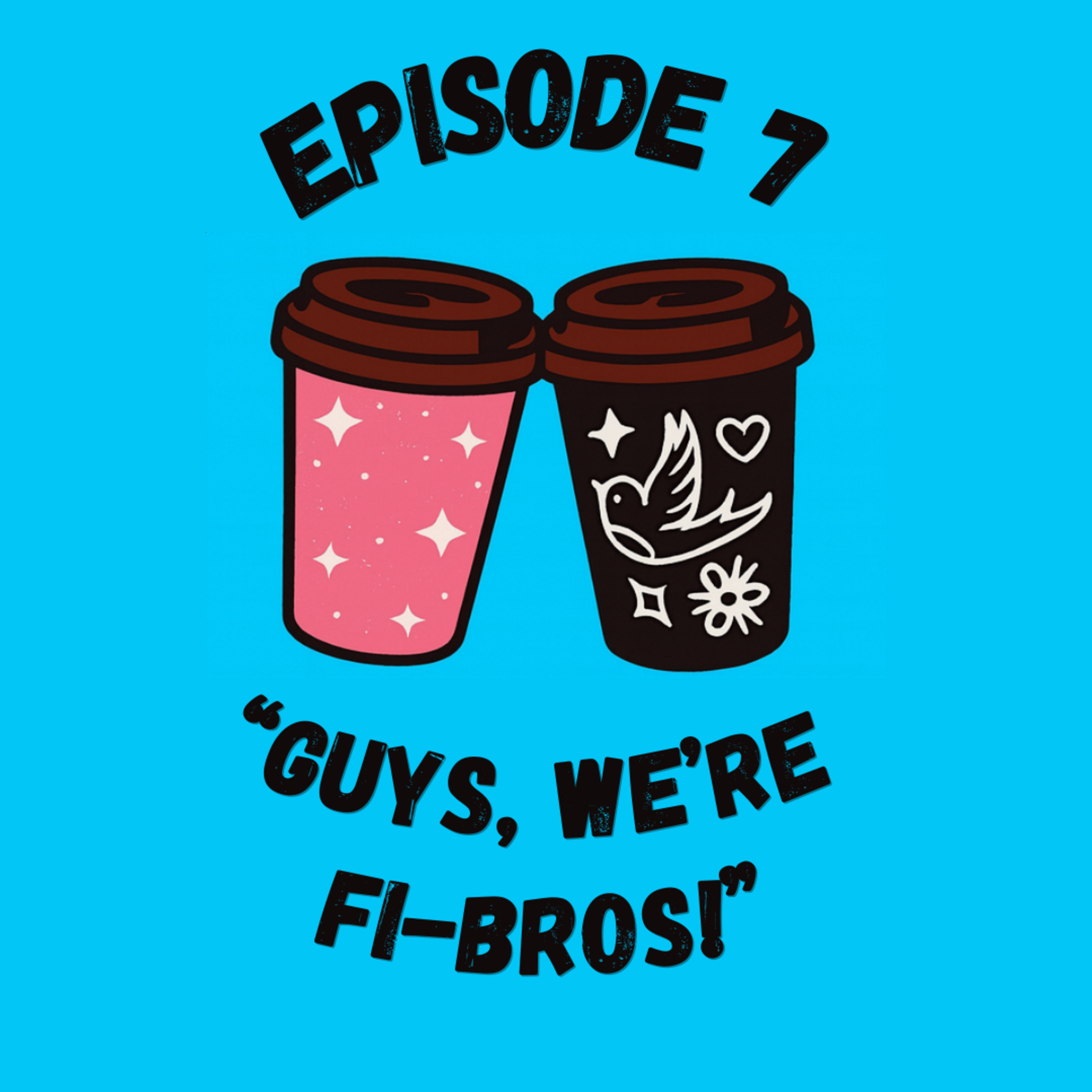 Episode 7 - “Guys, we’re Fi-bros!” episode artwork