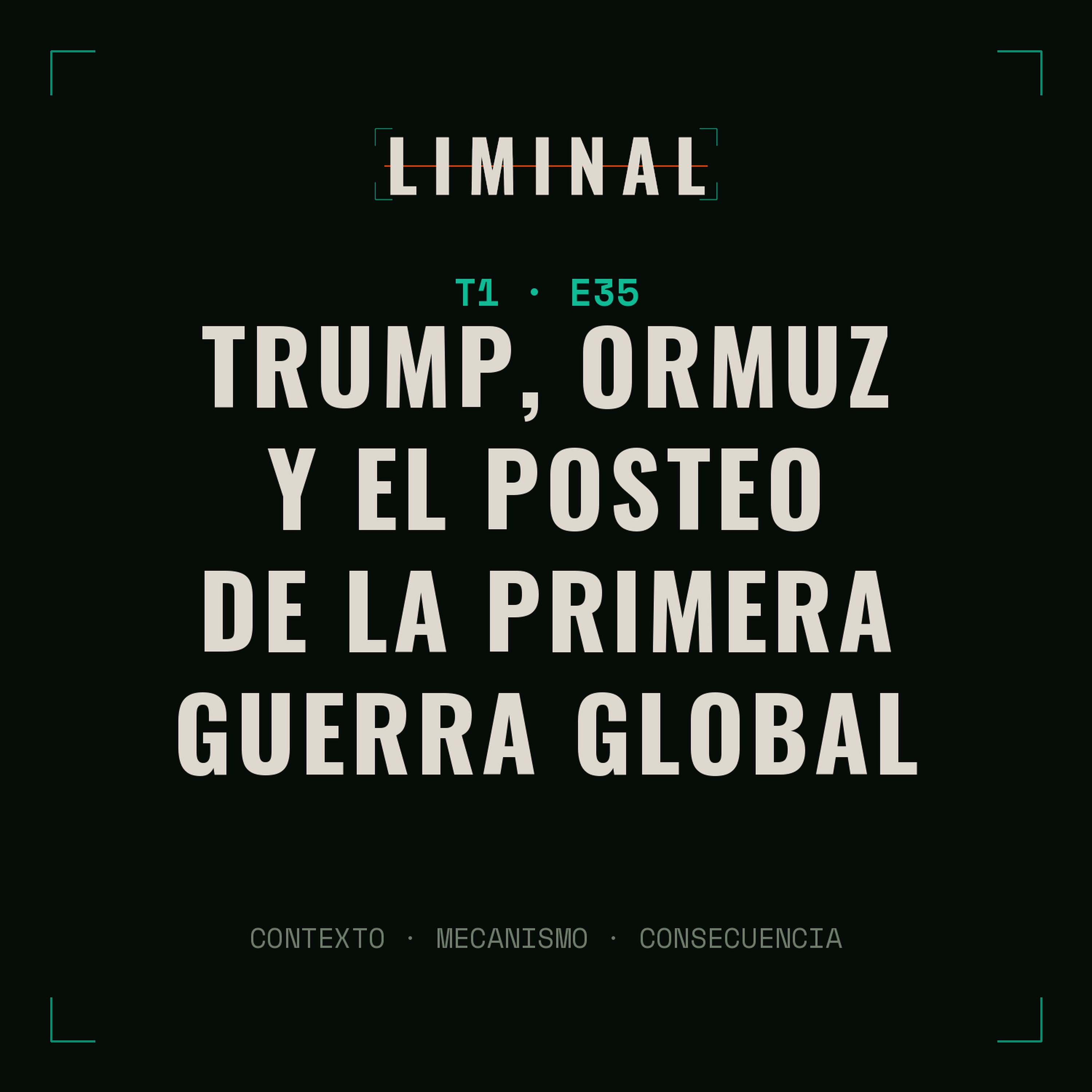 E35 · Trump, Ormuz y el posteo de la primera guerra global