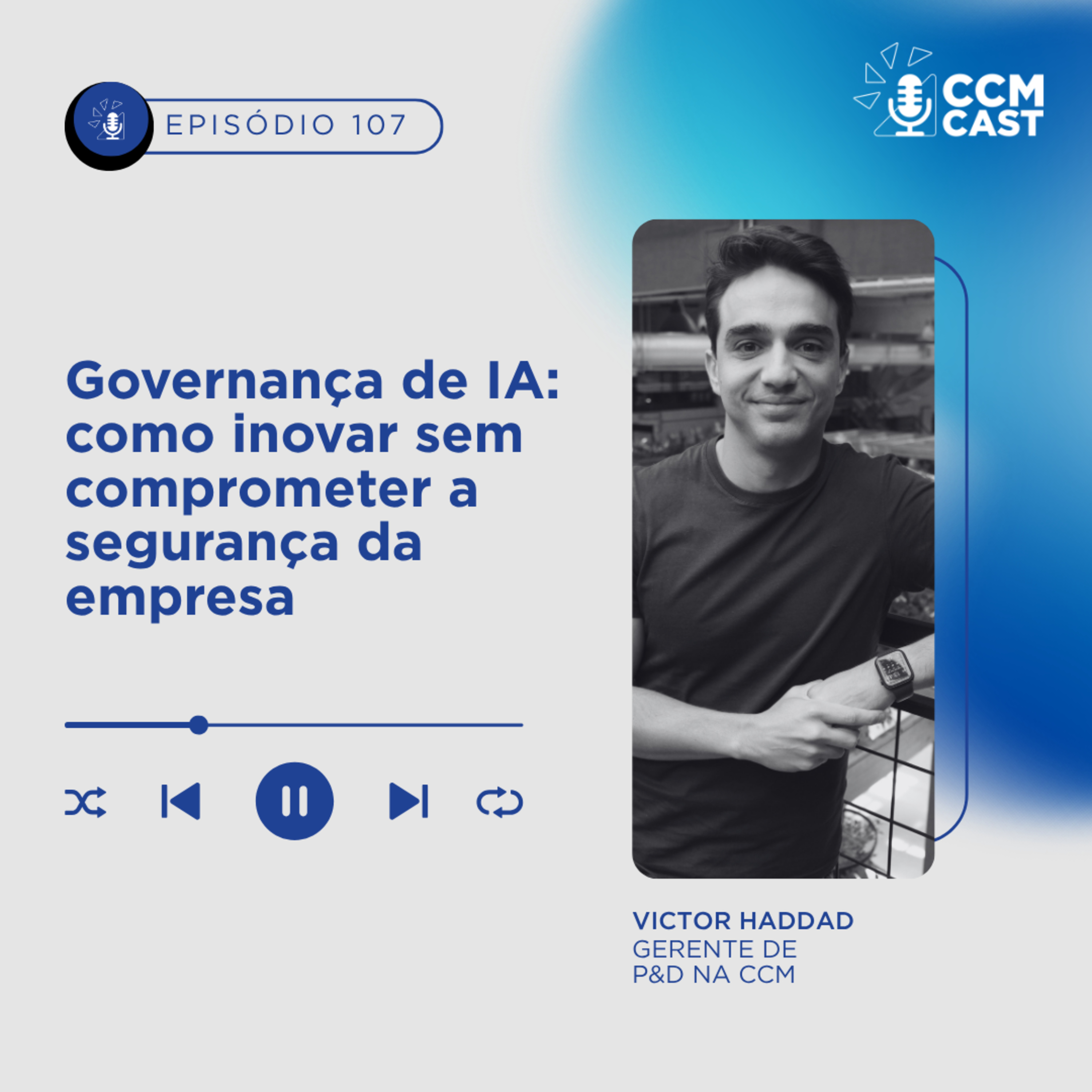 CCM CAST #107 | Governança de IA: como inovar sem comprometer a segurança da empresa episode artwork