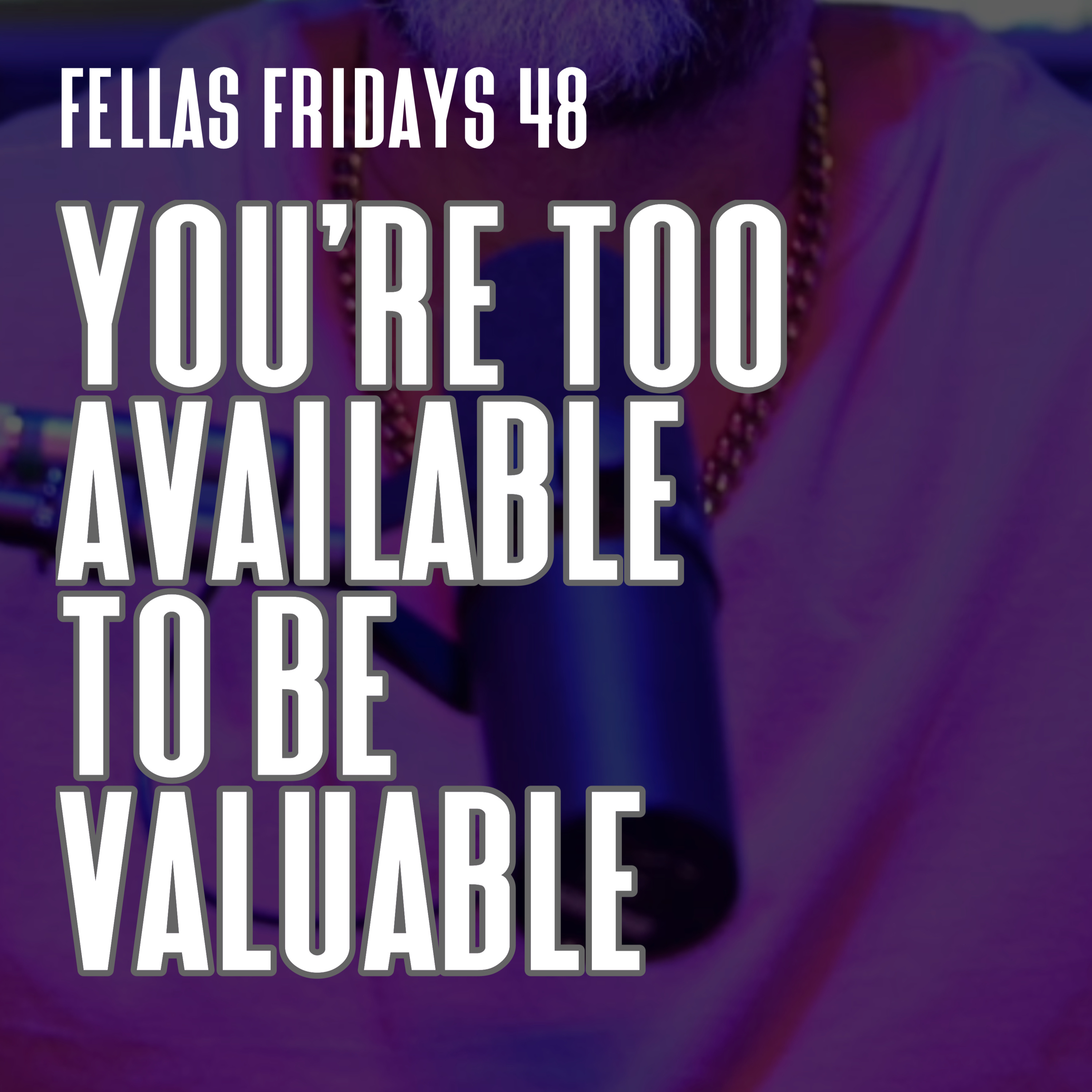 You're Too Available To Be Valuable | Episode 48 episode artwork
