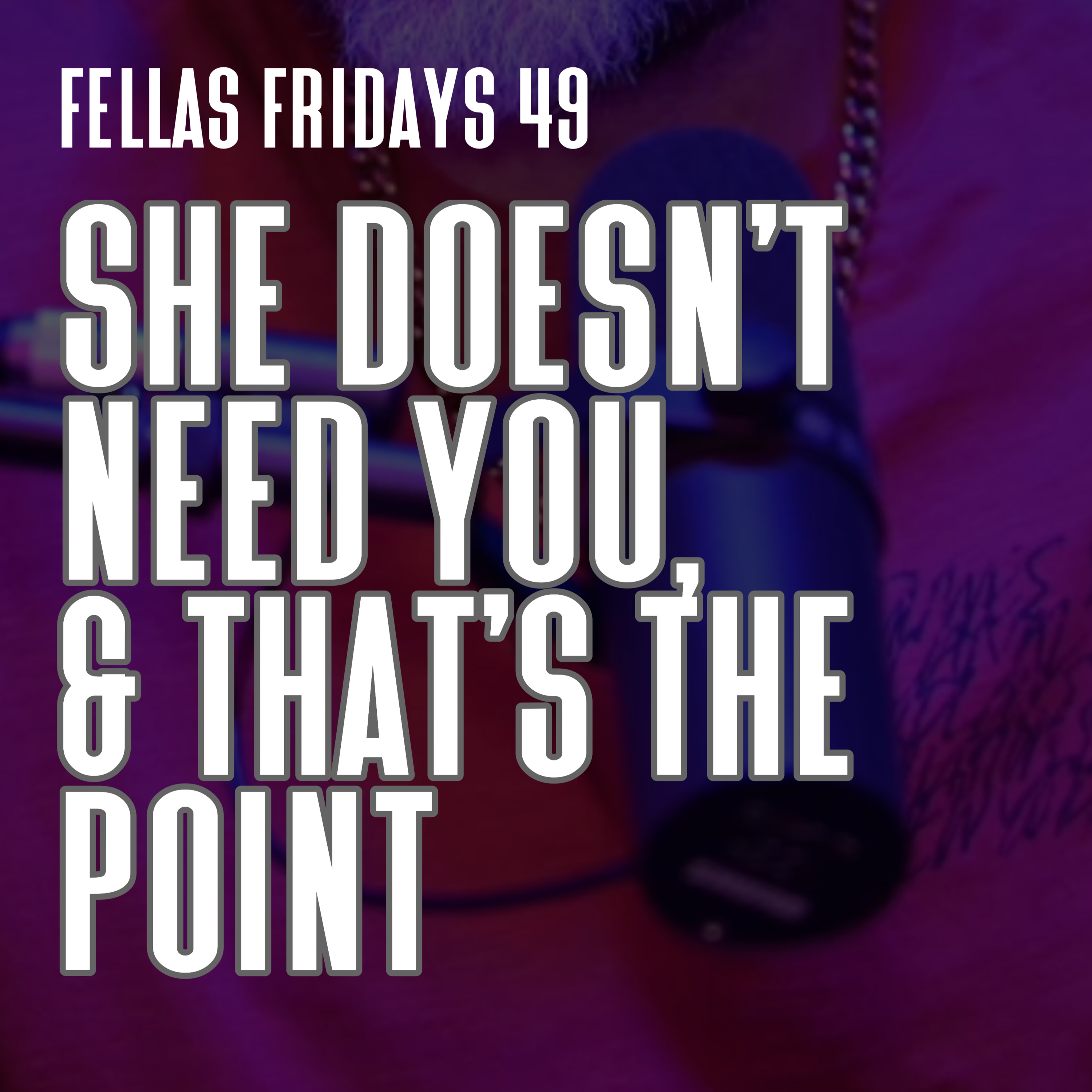 She Doesn't Need You & That's The Point | Episode 49 episode artwork