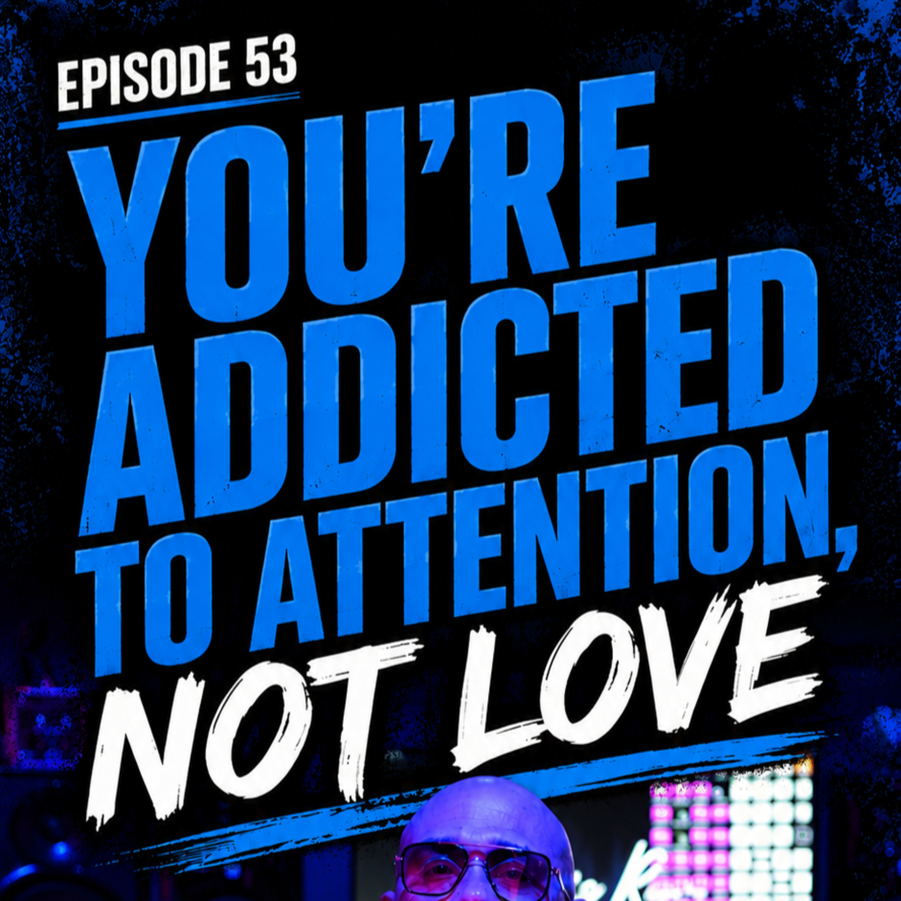 You’re Addicted To Attention, Not Love | Episode 53 episode artwork