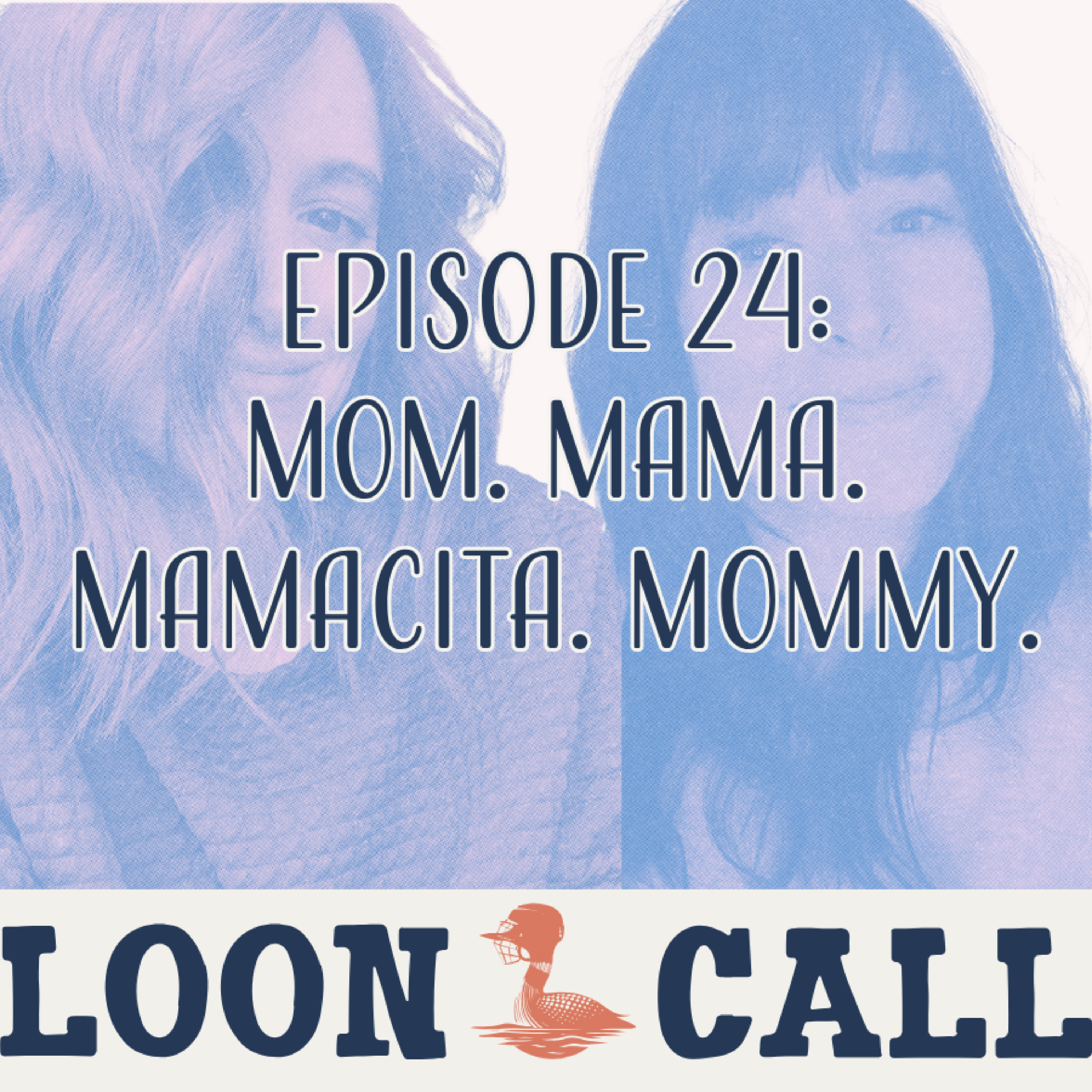 Episode 24: Mom. Mama. Mamacita. Mommy.