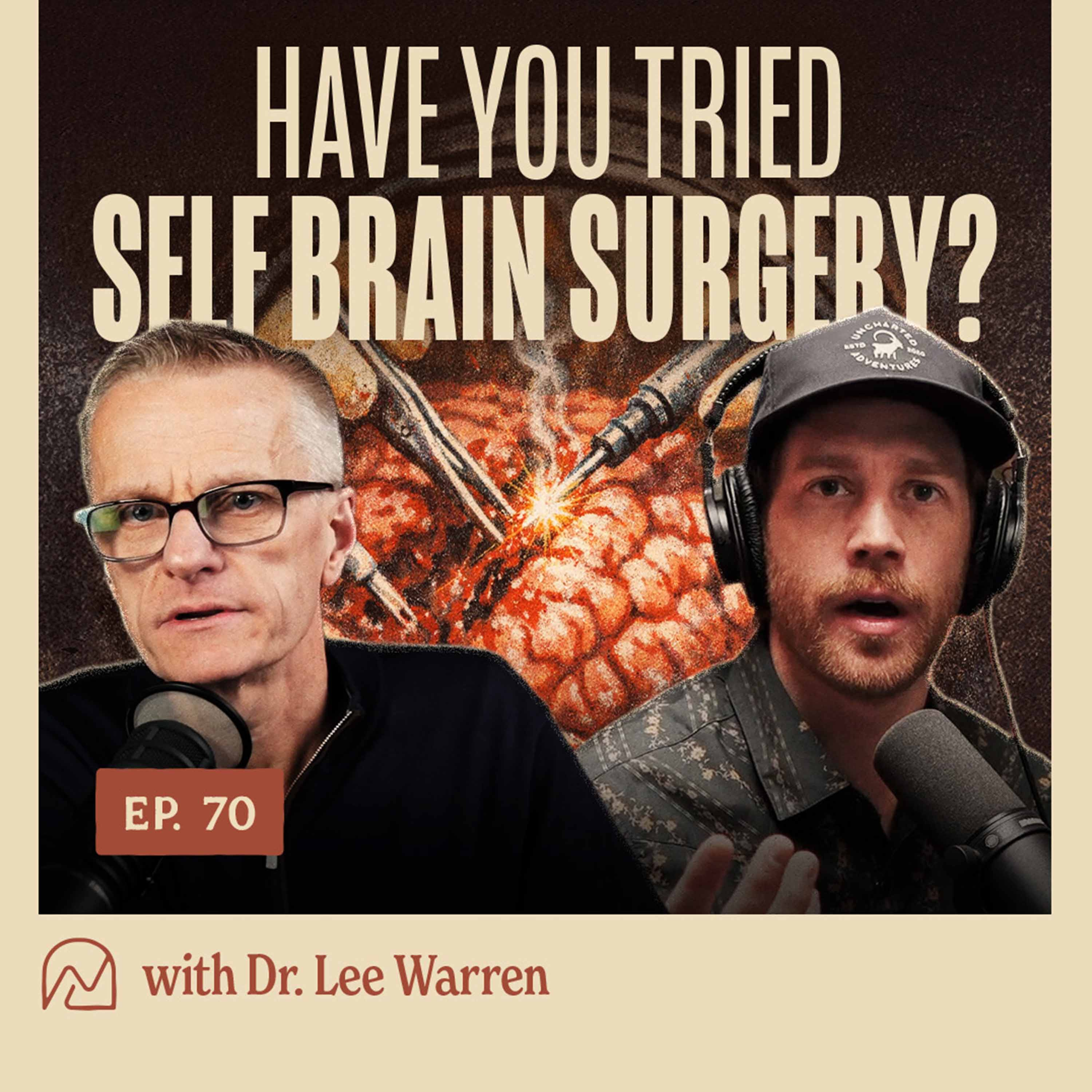 70 - Have You Tried Self Brain Surgery? With Dr Lee Warren 70 - Have You Tried Self Brain Surgery? With Dr Lee Warren