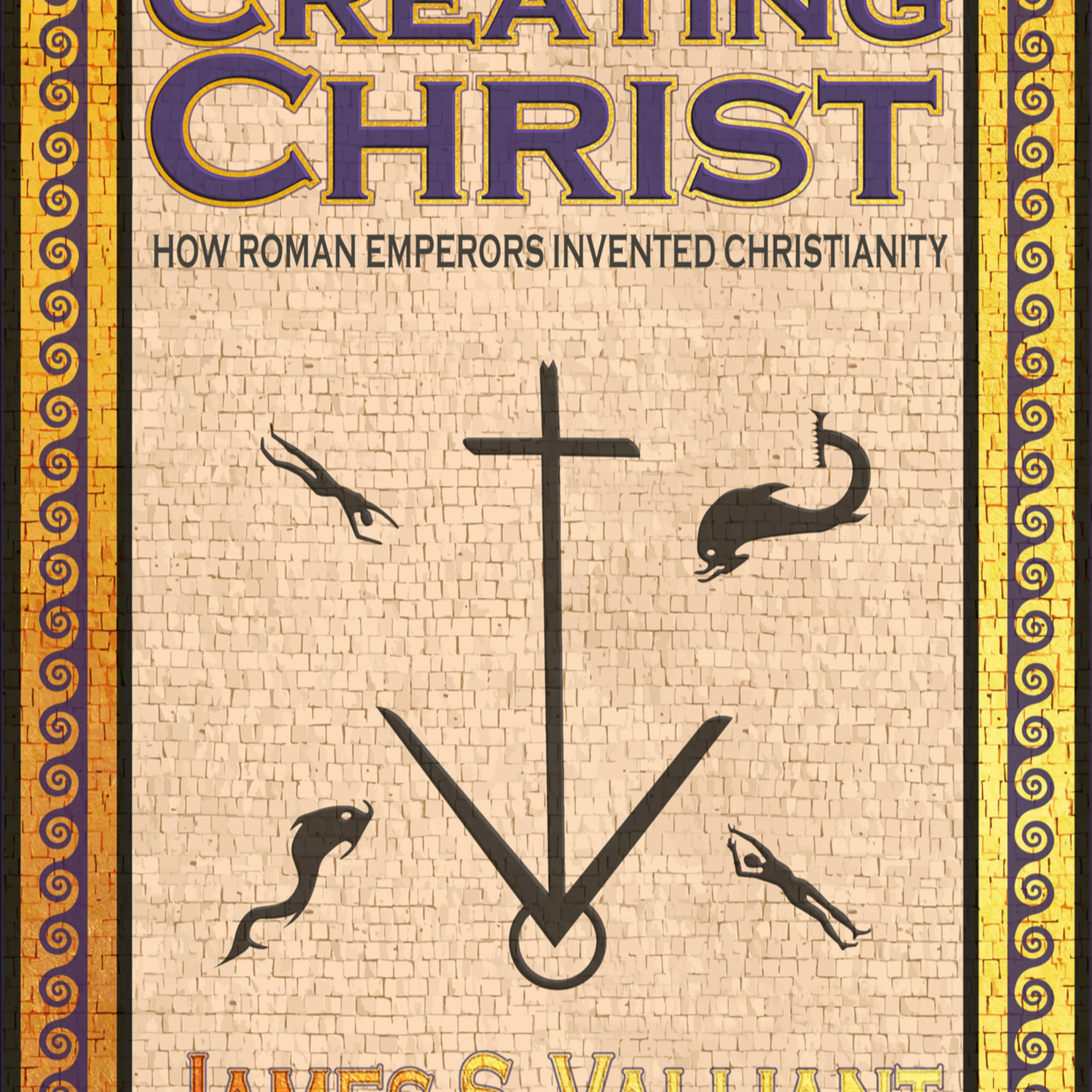 Creating Christ: How Roman Emperors Invented Christianity — Empire as Narrative Control episode artwork