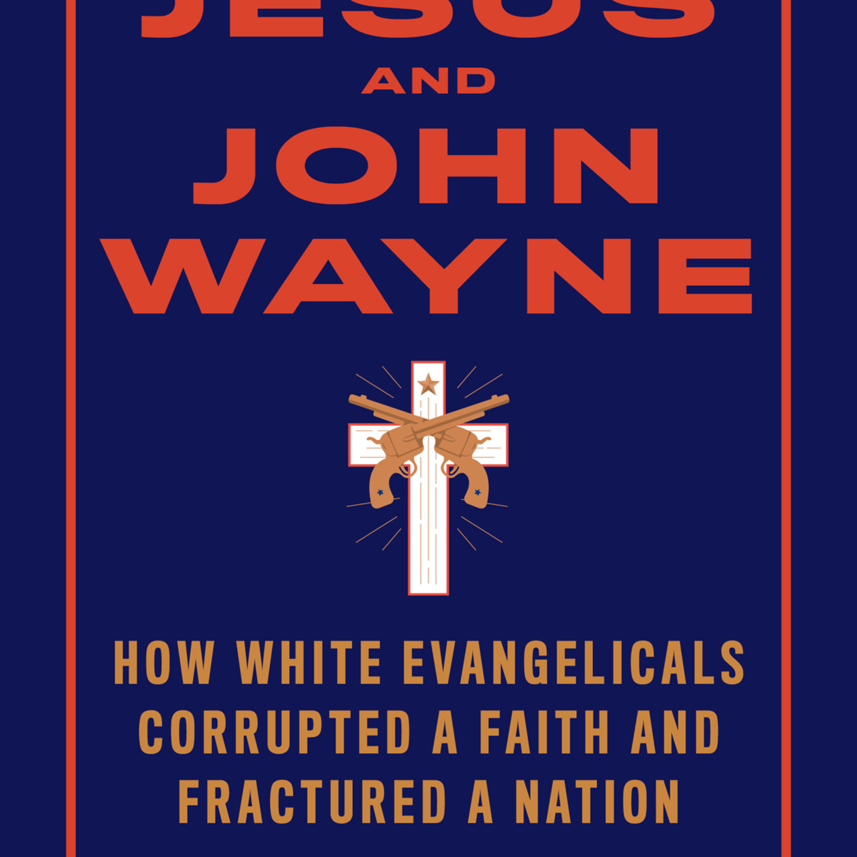 Jesus and John Wayne: How White Evangelicals Corrupted a Faith and Fractured a Nation — Masculinity & Power episode artwork