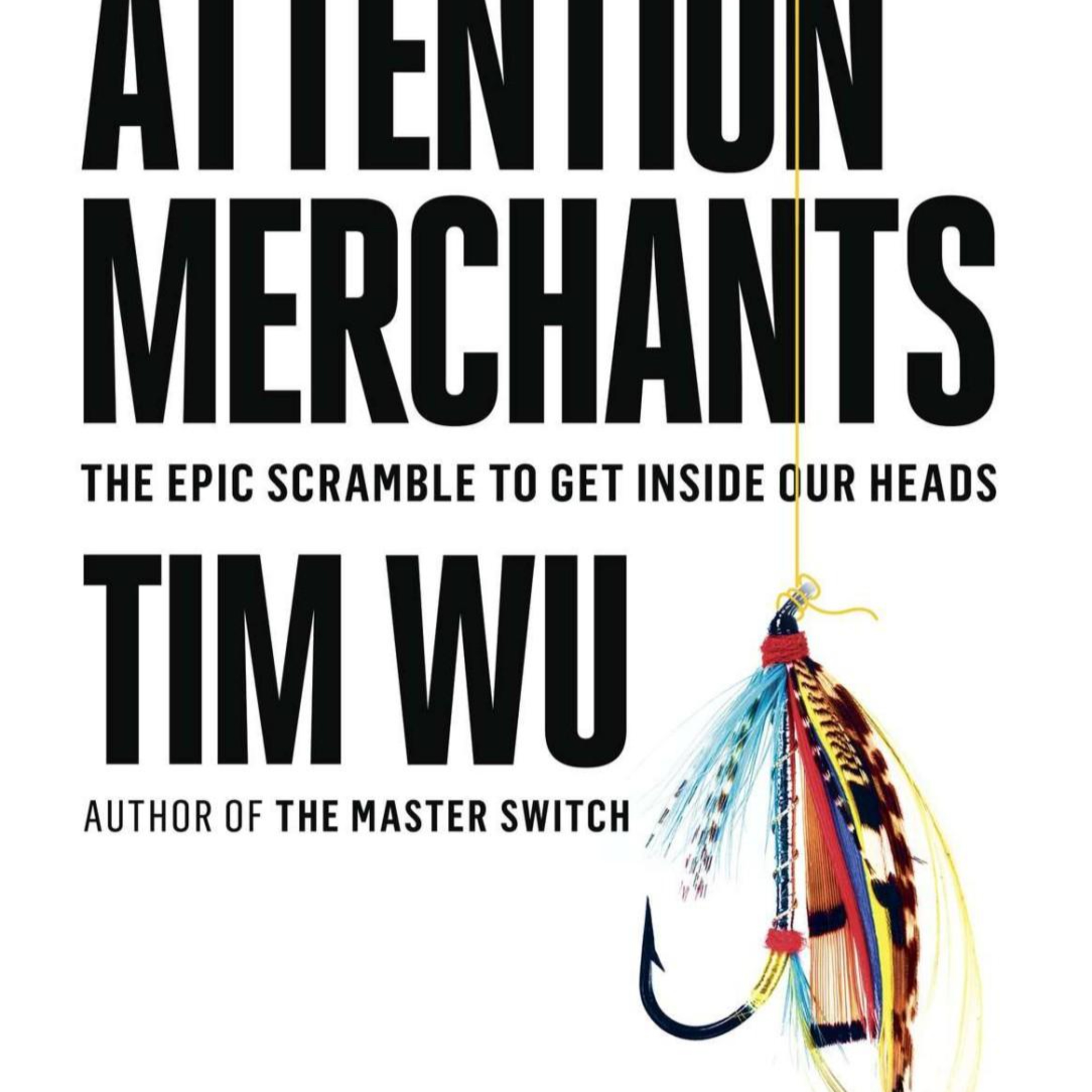 The Attention Merchants: The Epic Scramble to Get Inside Our Heads — Attention as Commodity