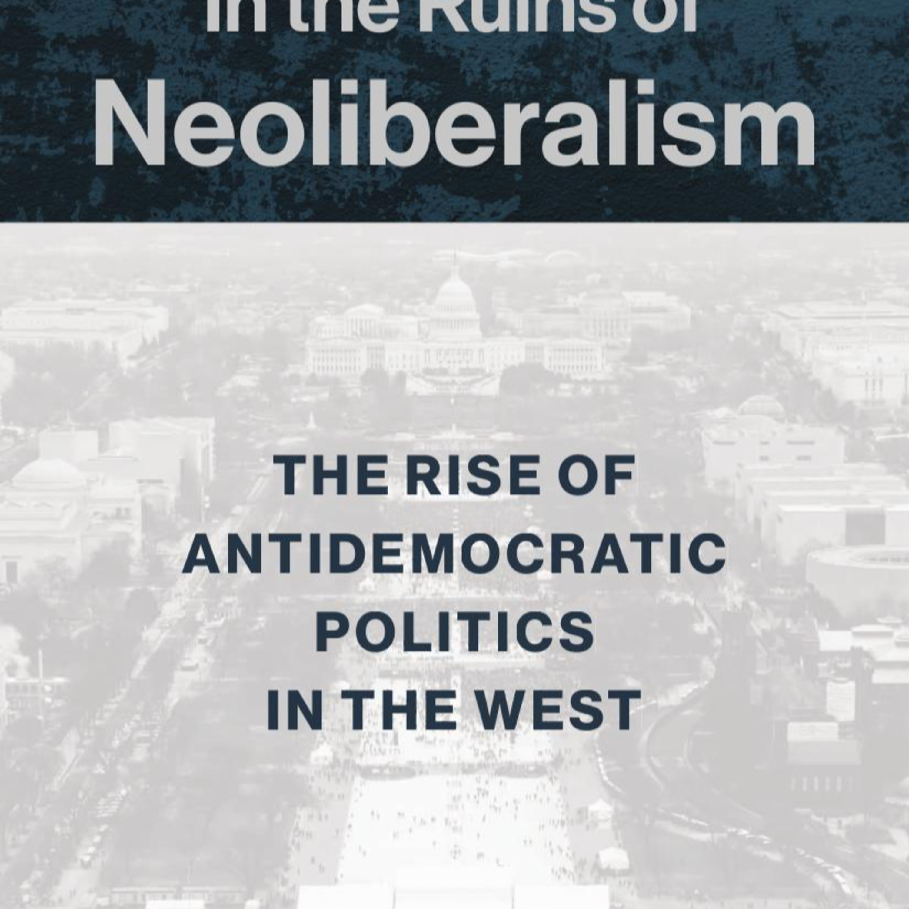 In the Ruins of Neoliberalism: The Rise of Antidemocratic Politics in the West — Market Rationality vs Democracy episode artwork