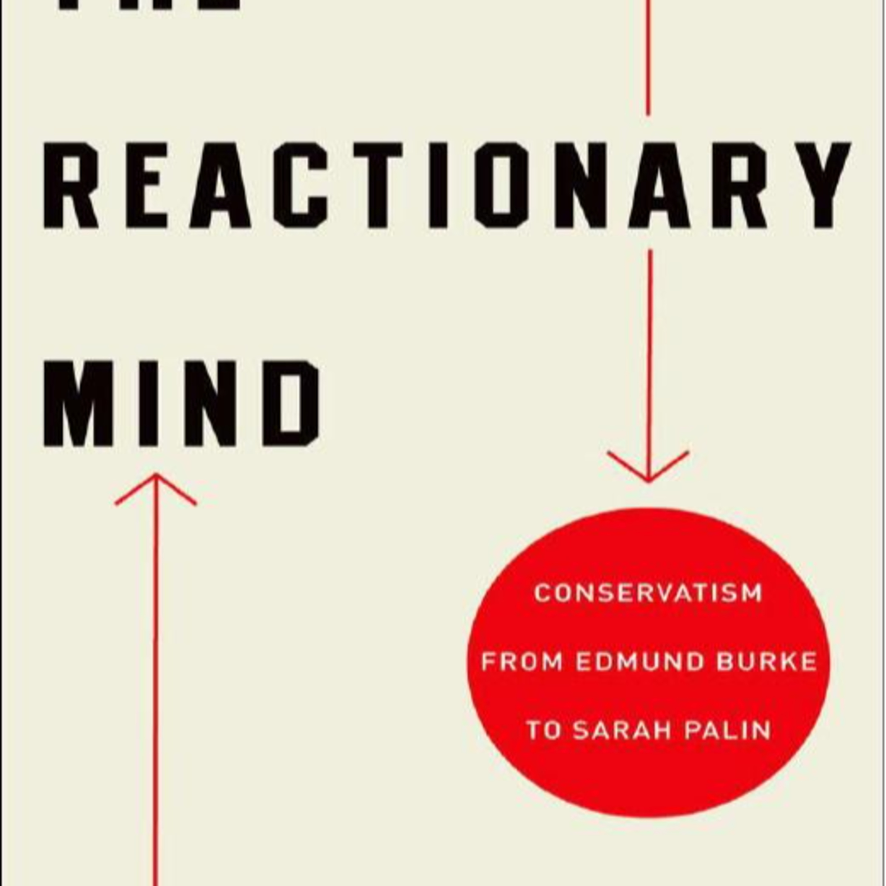The Reactionary Mind: Conservatism from Burke to Palin — Why Power Defends Itself