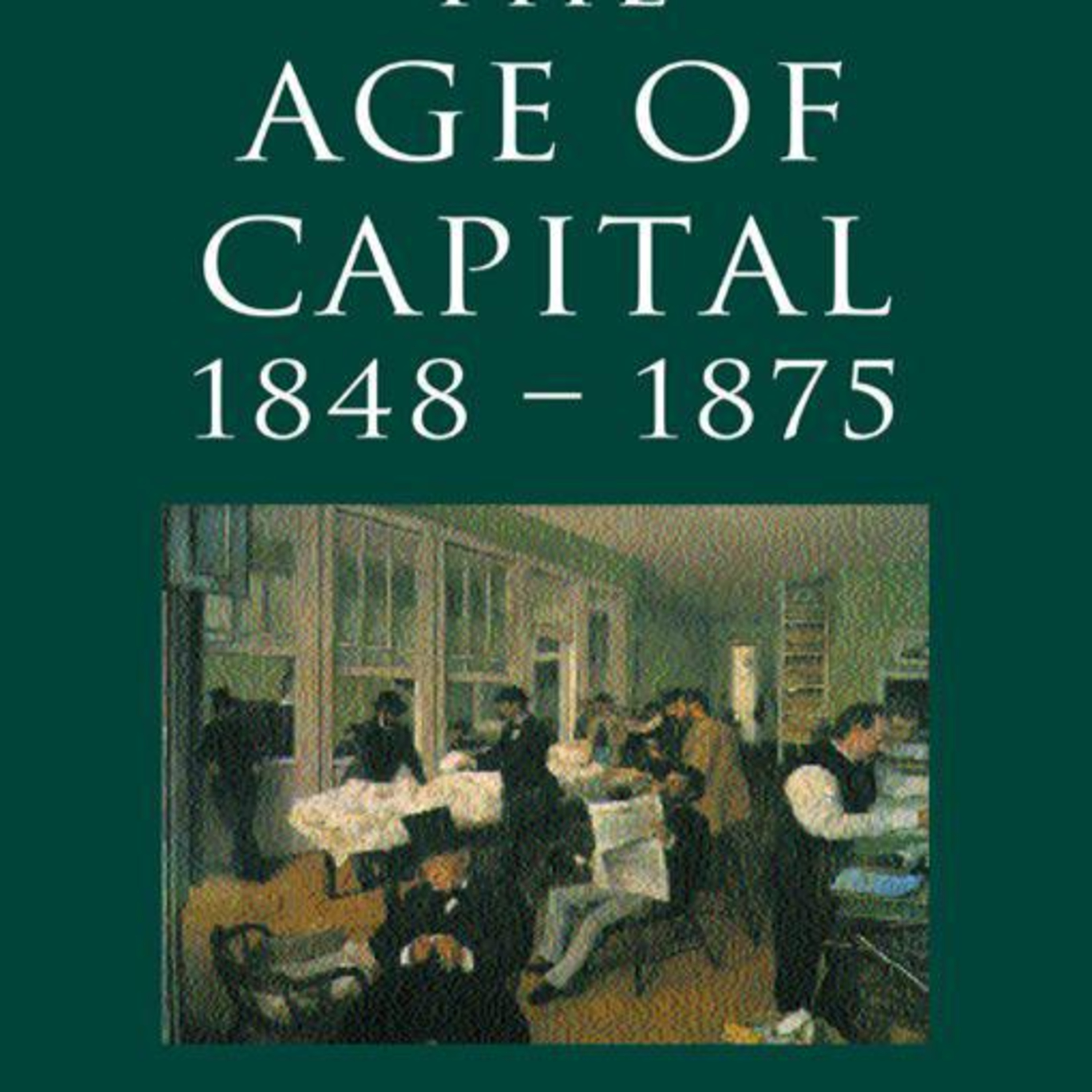 The Age of Capital: 1848–1875 — How Progress Built a System of Instability