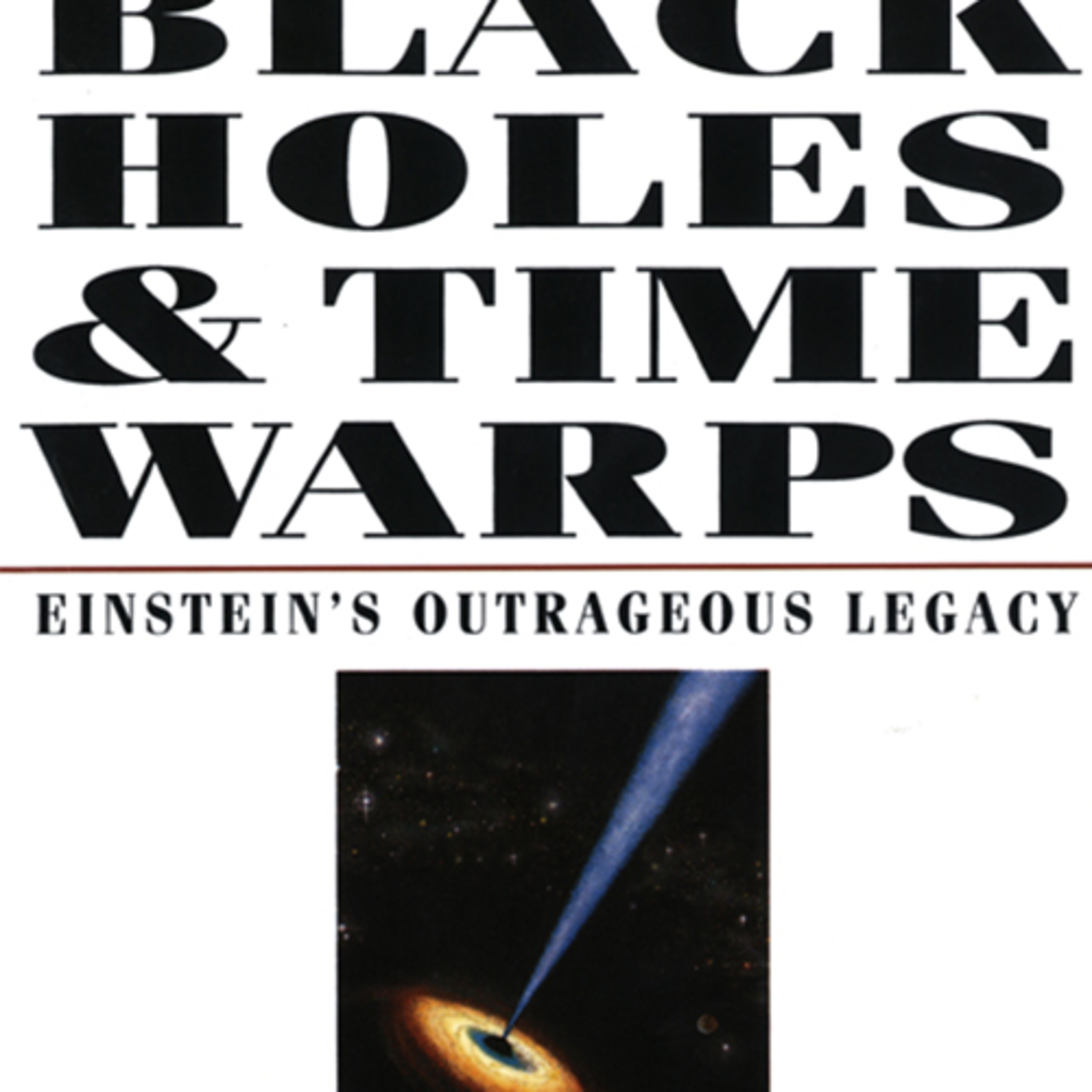 Black Holes and Time Warps: Einstein’s Outrageous Legacy — Why Science Resists Truth
