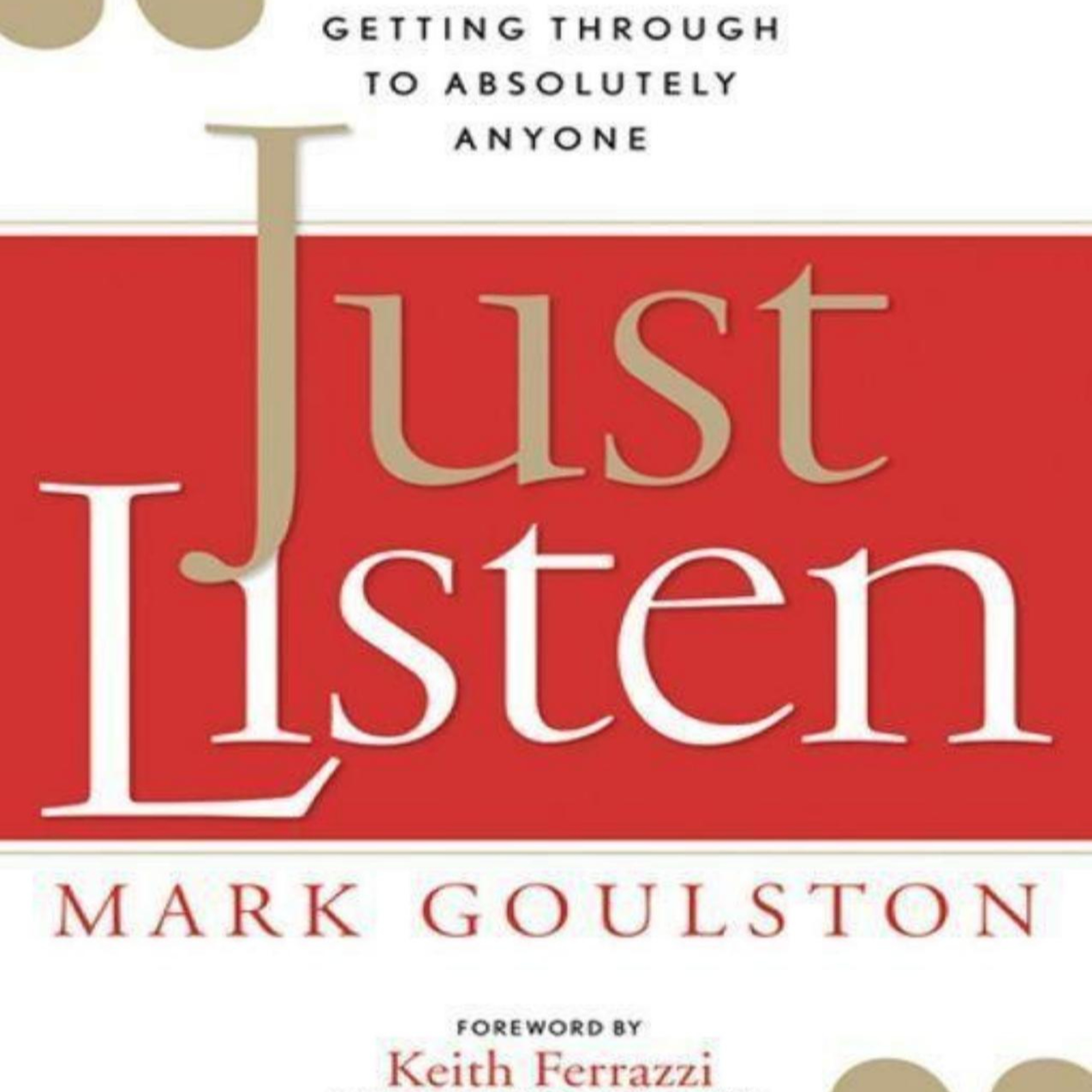 Just Listen: The Secret to Getting Through to Anyone — Why Logic Fails in Conflict