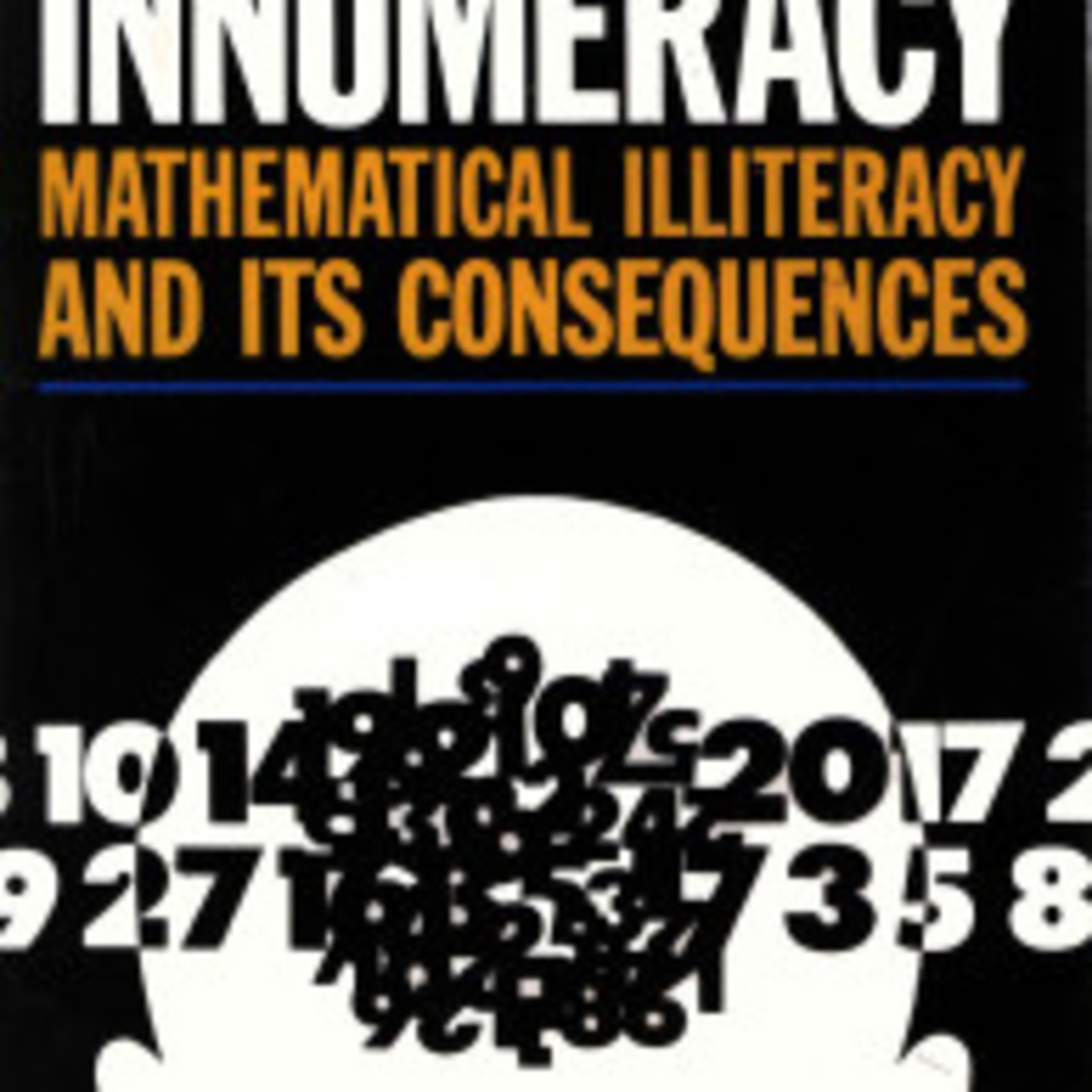 Innumeracy: Mathematical Illiteracy and Its Consequences — Why vivid risks beat real ones