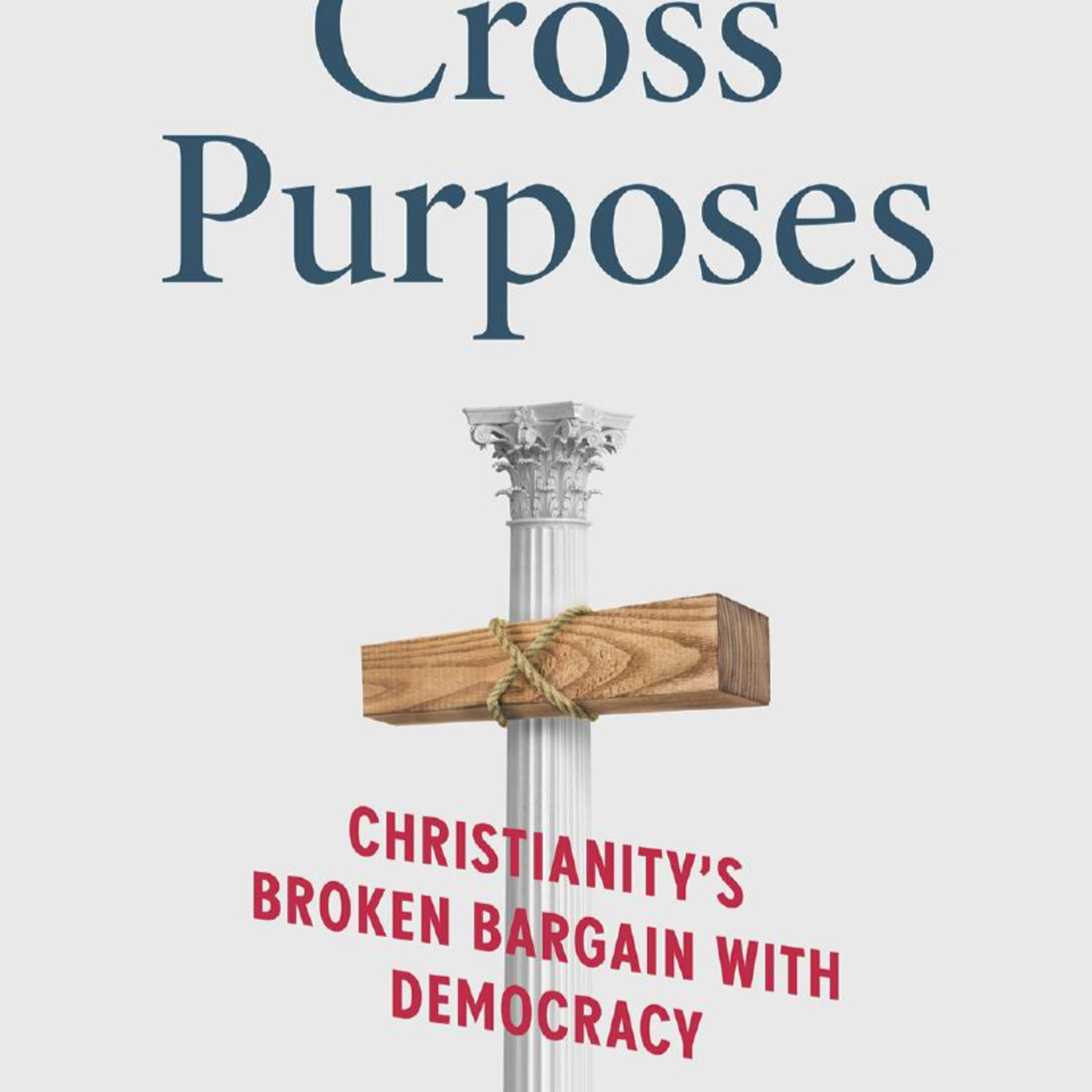 Cross Purposes: Christianity's Broken Bargain with Democracy — Why politics breaks faith episode artwork