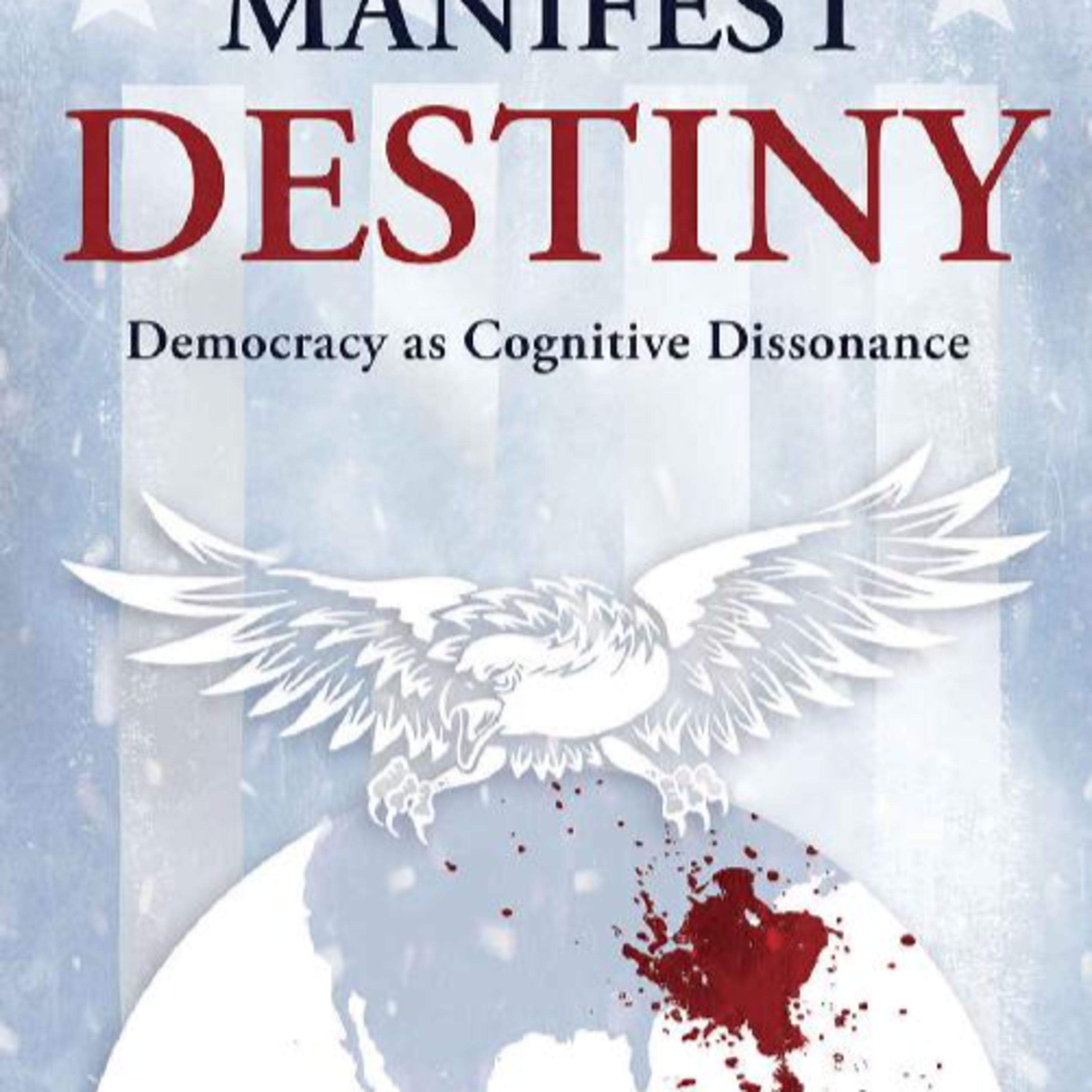 Manifest Destiny: Democracy as Cognitive Dissonance — The Privatization of Regime Change episode artwork