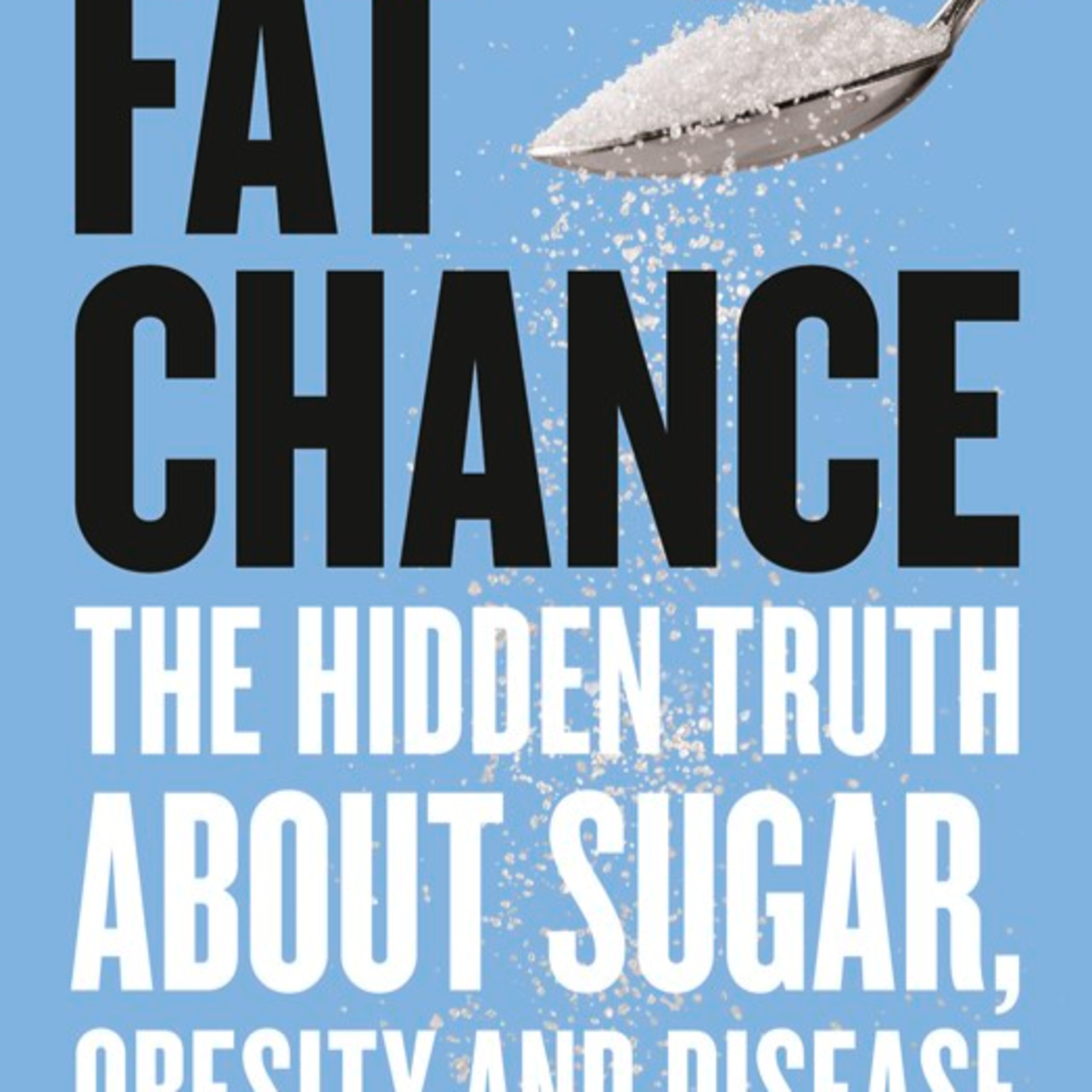 Fat Chance: The Hidden Truth About Sugar and Disease — Why sickness hides behind weight