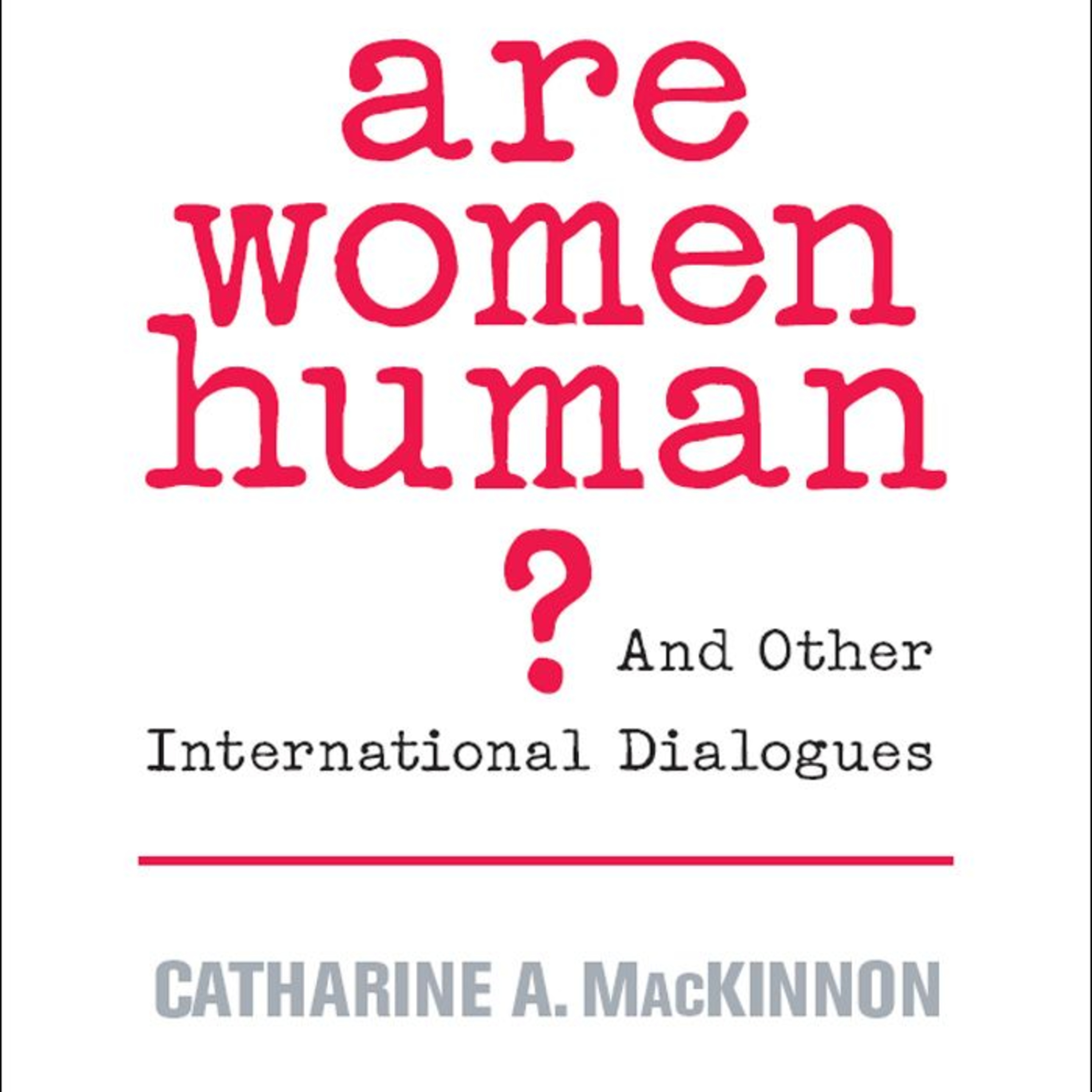Are Women Human?: And Other International Dialogues — When Neutral Law Protects Hierarchy episode artwork
