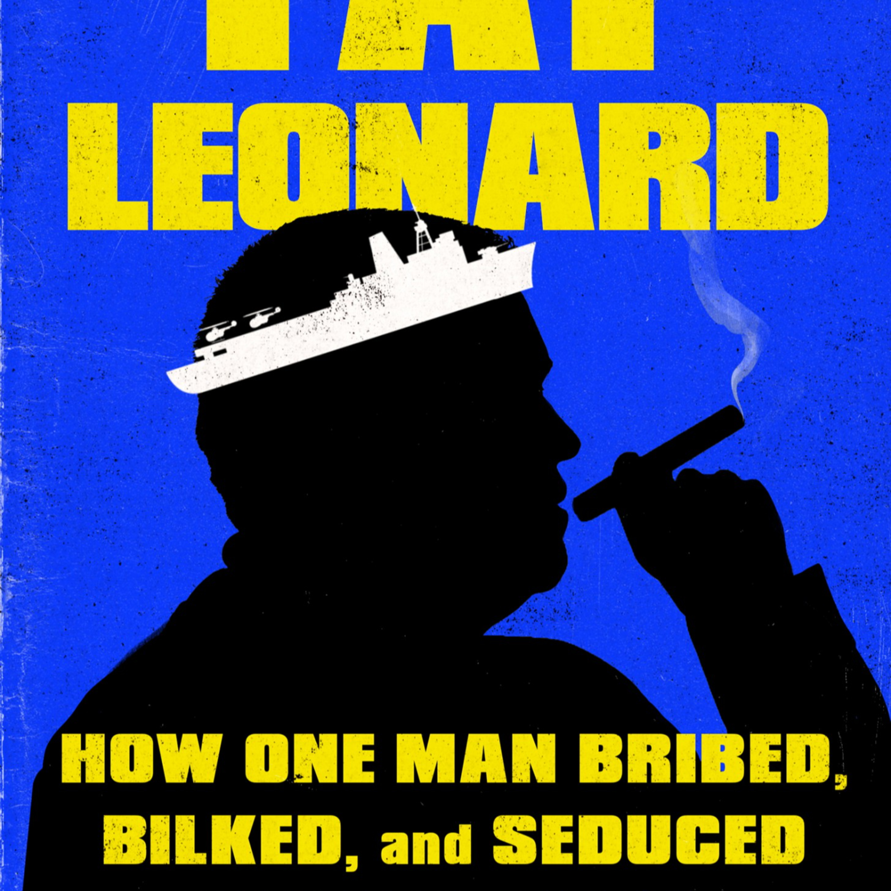 Fat Leonard: How One Man Bribed, Bilked, and Seduced the U.S. Navy — The System Behind the Scandal