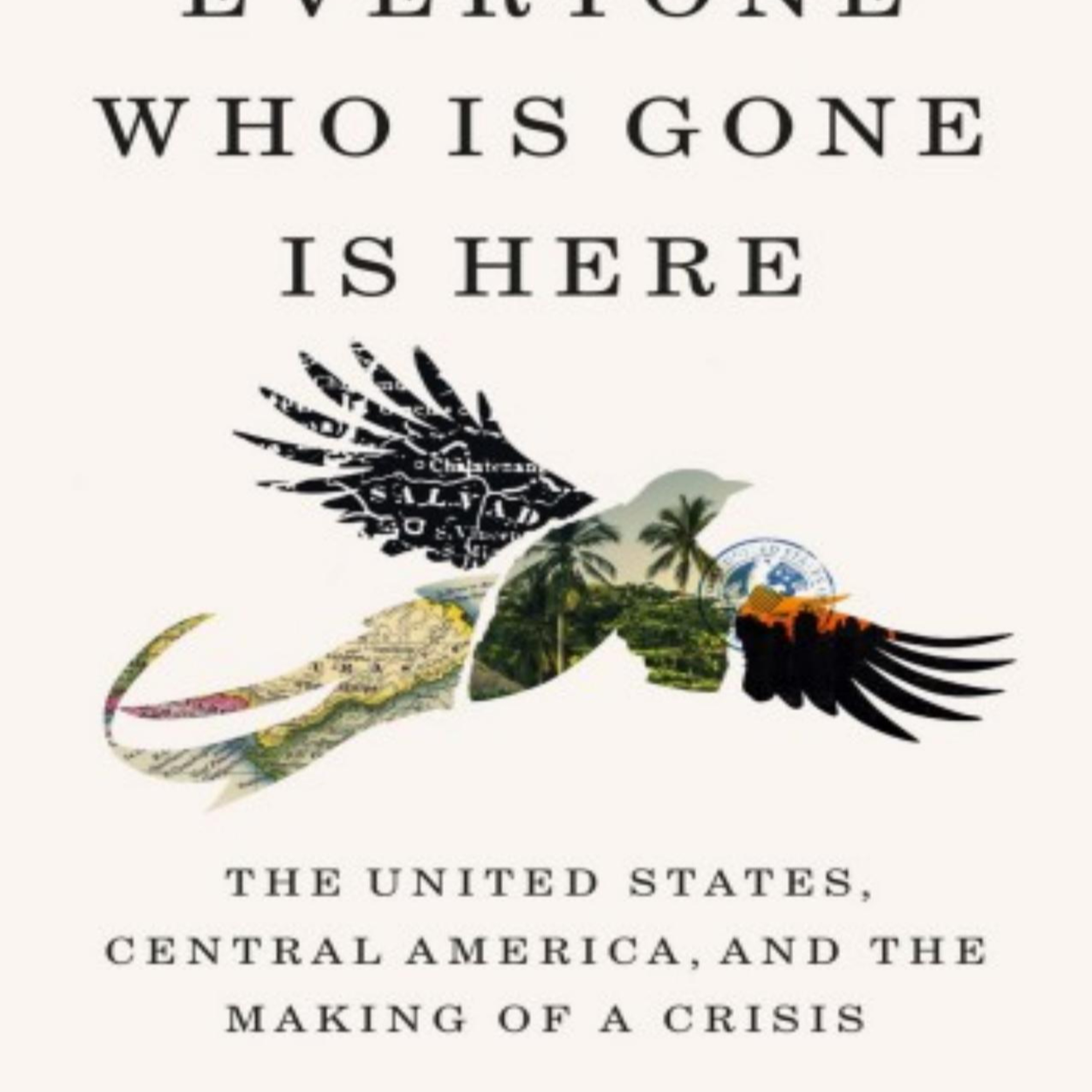 Everyone Who Is Gone Is Here: The United States, Central America, and the Making of a Crisis — The Border as Blowback episode artwork
